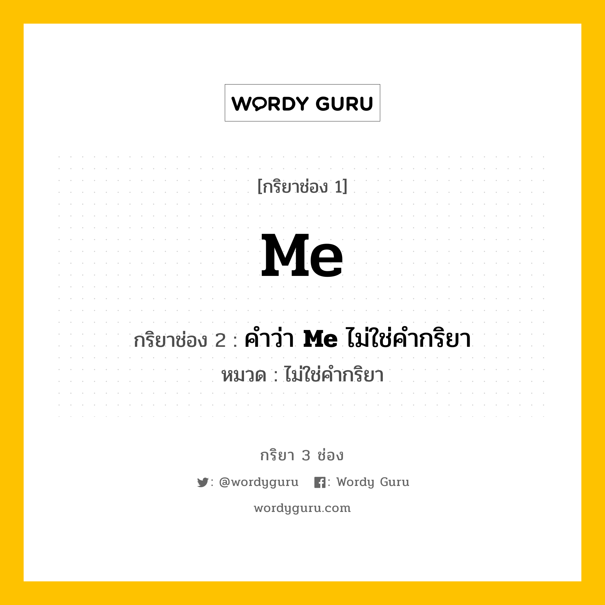 กริยา 3 ช่อง ของ Me คืออะไร? มาดูคำอ่าน คำแปลกันเลย, กริยาช่อง 1 Me กริยาช่อง 2 คำว่า &lt;b&gt;Me&lt;/b&gt; ไม่ใช่คำกริยา หมวด ไม่ใช่คำกริยา หมวด ไม่ใช่คำกริยา