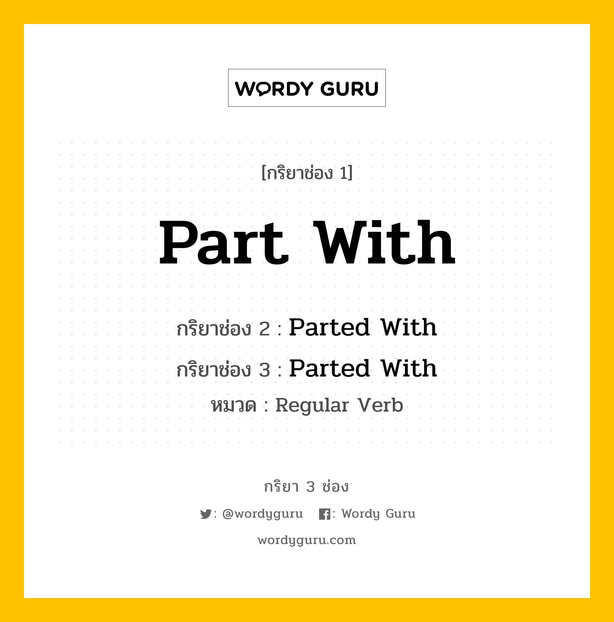 กริยา 3 ช่อง ของ Part With คืออะไร? มาดูคำอ่าน คำแปลกันเลย, กริยาช่อง 1 Part With กริยาช่อง 2 Parted With กริยาช่อง 3 Parted With หมวด Regular Verb หมวด Regular Verb