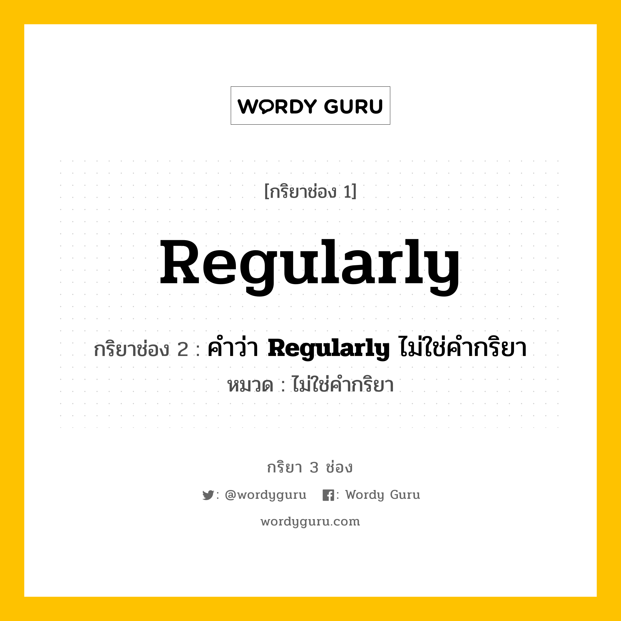 กริยา 3 ช่อง ของ Regularly คืออะไร? มาดูคำอ่าน คำแปลกันเลย, กริยาช่อง 1 Regularly กริยาช่อง 2 คำว่า &lt;b&gt;Regularly&lt;/b&gt; ไม่ใช่คำกริยา หมวด ไม่ใช่คำกริยา หมวด ไม่ใช่คำกริยา