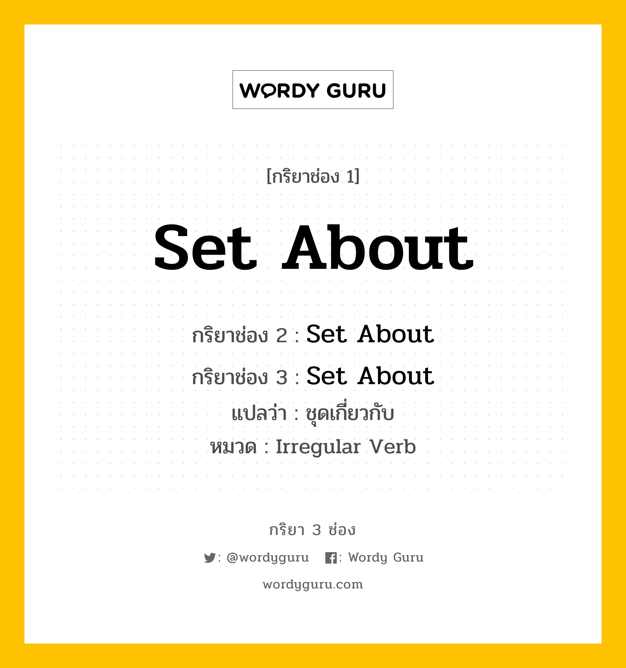 กริยา 3 ช่อง ของ Set About คืออะไร? มาดูคำอ่าน คำแปลกันเลย, กริยาช่อง 1 Set About กริยาช่อง 2 Set About กริยาช่อง 3 Set About แปลว่า ชุดเกี่ยวกับ หมวด Irregular Verb หมวด Irregular Verb