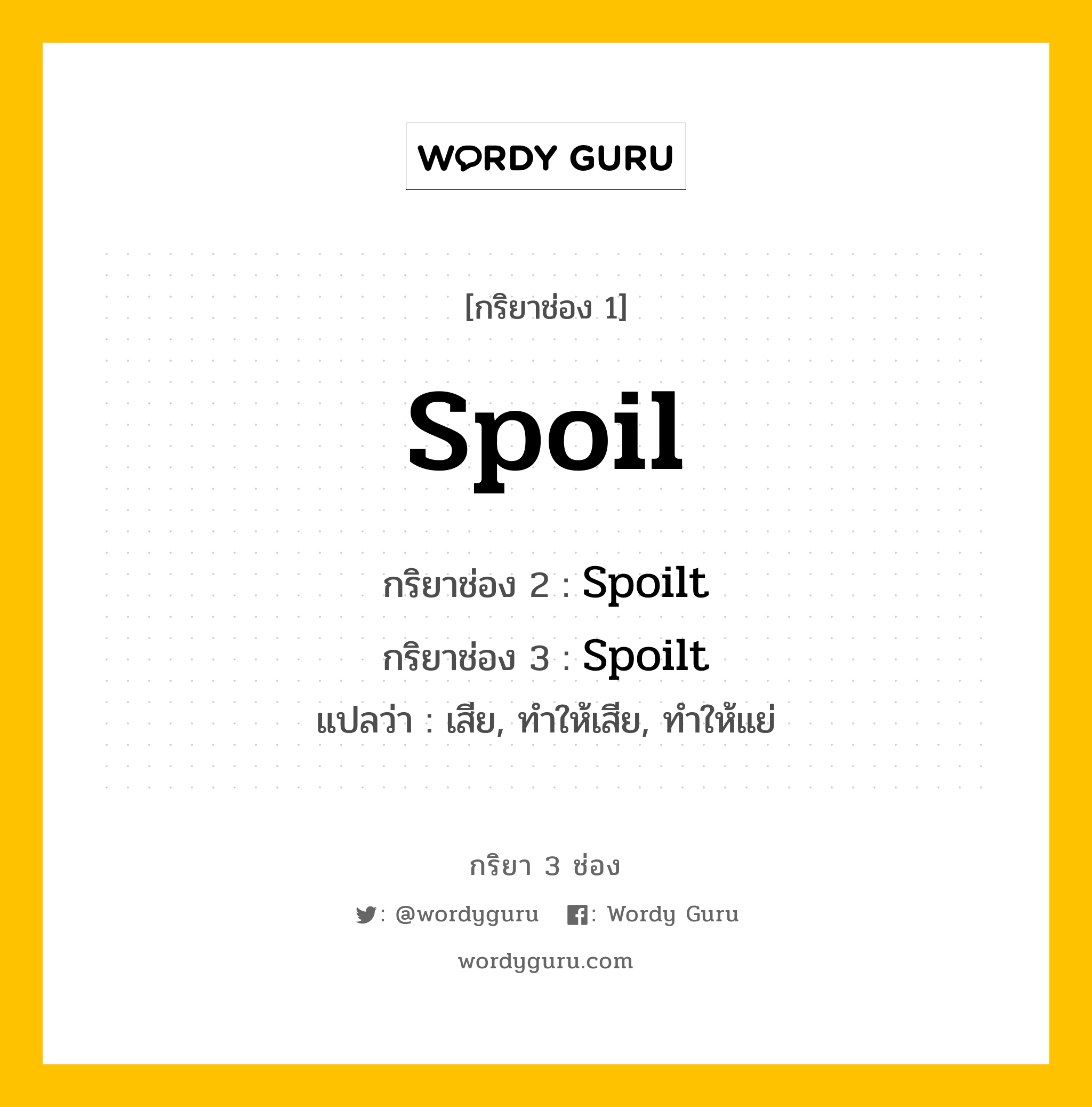 กริยา 3 ช่อง ของ Spoil คืออะไร? มาดูคำอ่าน คำแปลกันเลย, กริยาช่อง 1 Spoil กริยาช่อง 2 Spoilt กริยาช่อง 3 Spoilt แปลว่า เสีย, ทำให้เสีย, ทำให้แย่ หมวด Irregular Verb