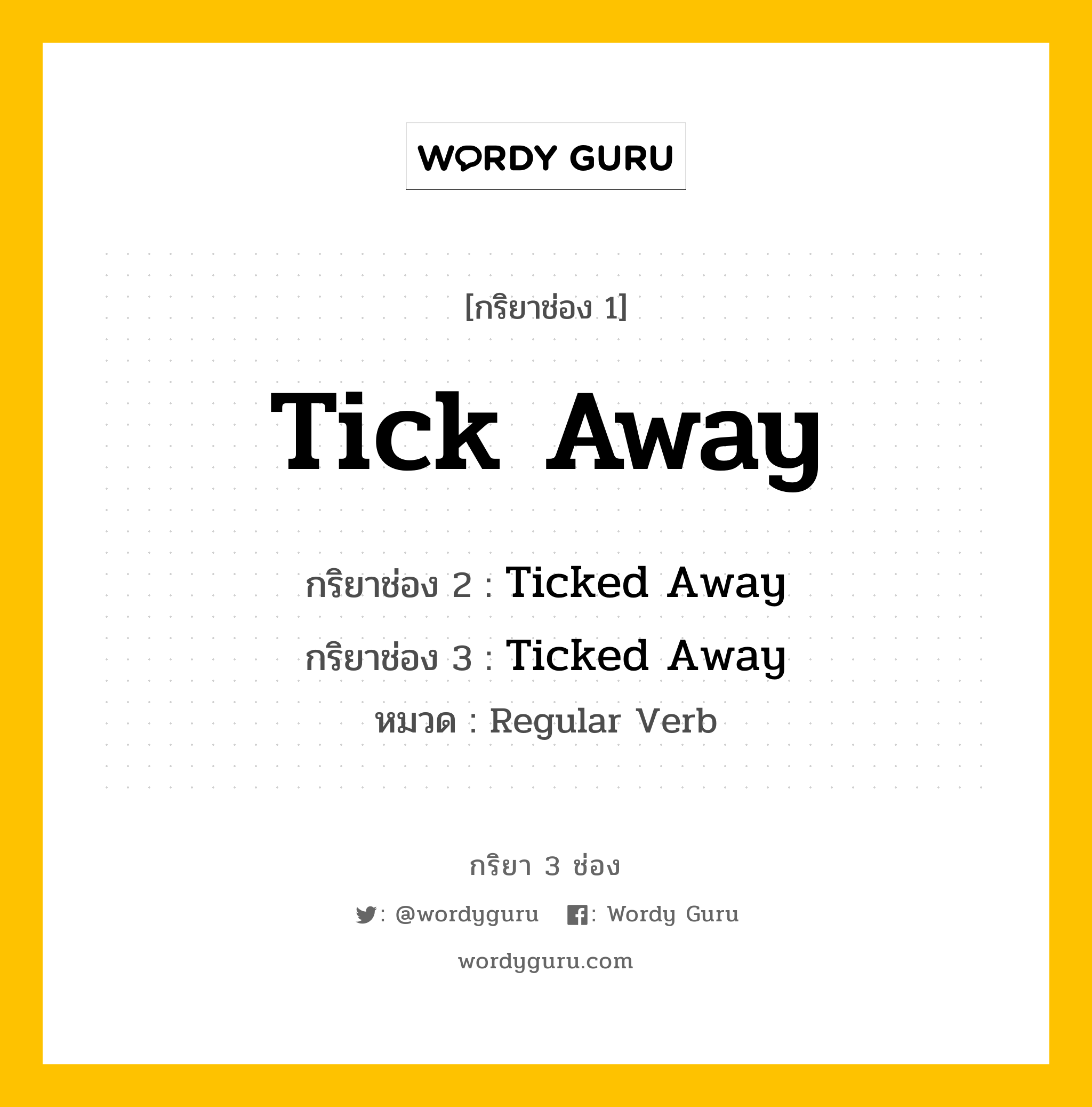 กริยา 3 ช่อง ของ Tick Away คืออะไร? มาดูคำอ่าน คำแปลกันเลย, กริยาช่อง 1 Tick Away กริยาช่อง 2 Ticked Away กริยาช่อง 3 Ticked Away หมวด Regular Verb หมวด Regular Verb