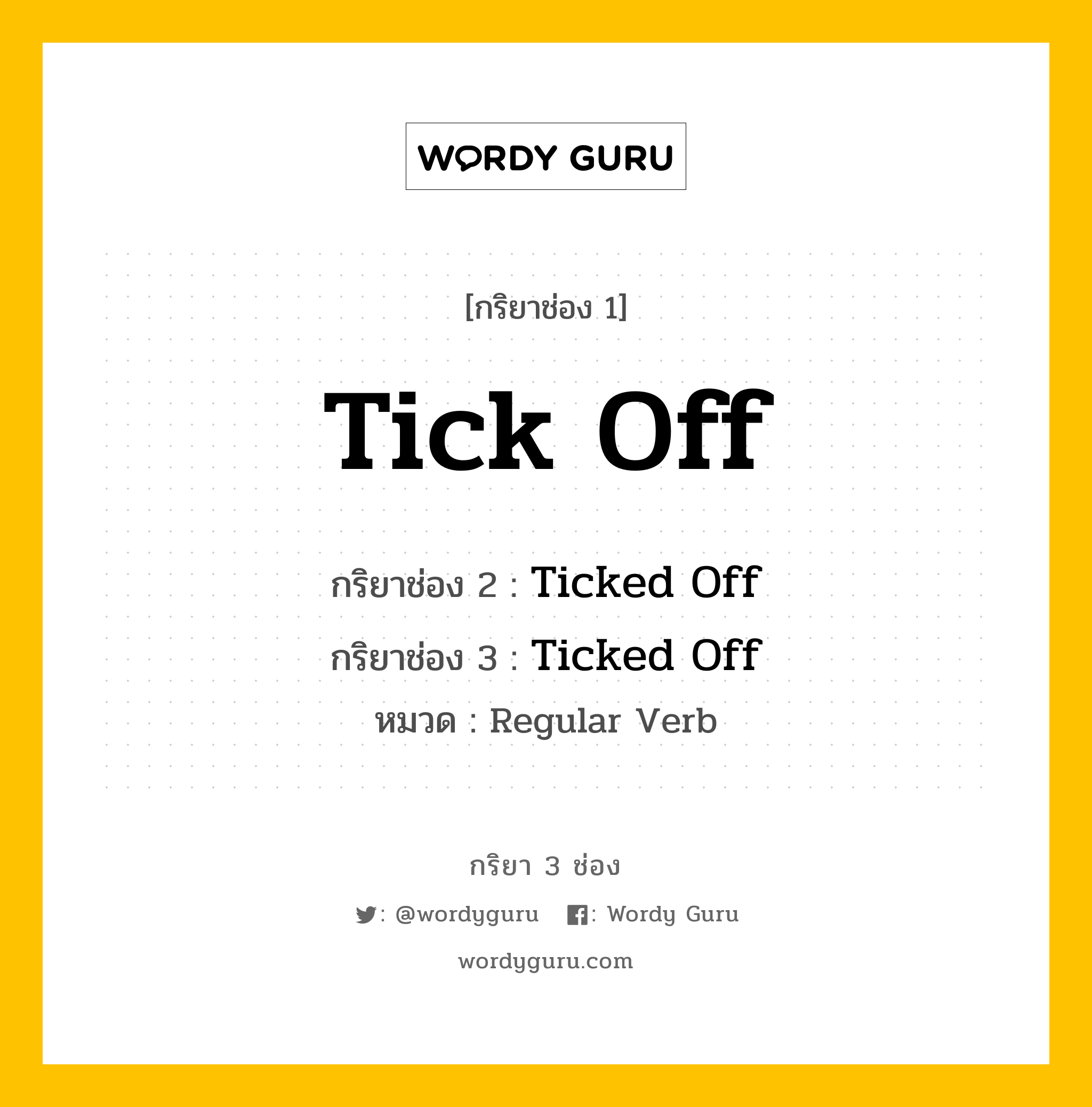 กริยา 3 ช่อง ของ Tick Off คืออะไร? มาดูคำอ่าน คำแปลกันเลย, กริยาช่อง 1 Tick Off กริยาช่อง 2 Ticked Off กริยาช่อง 3 Ticked Off หมวด Regular Verb หมวด Regular Verb