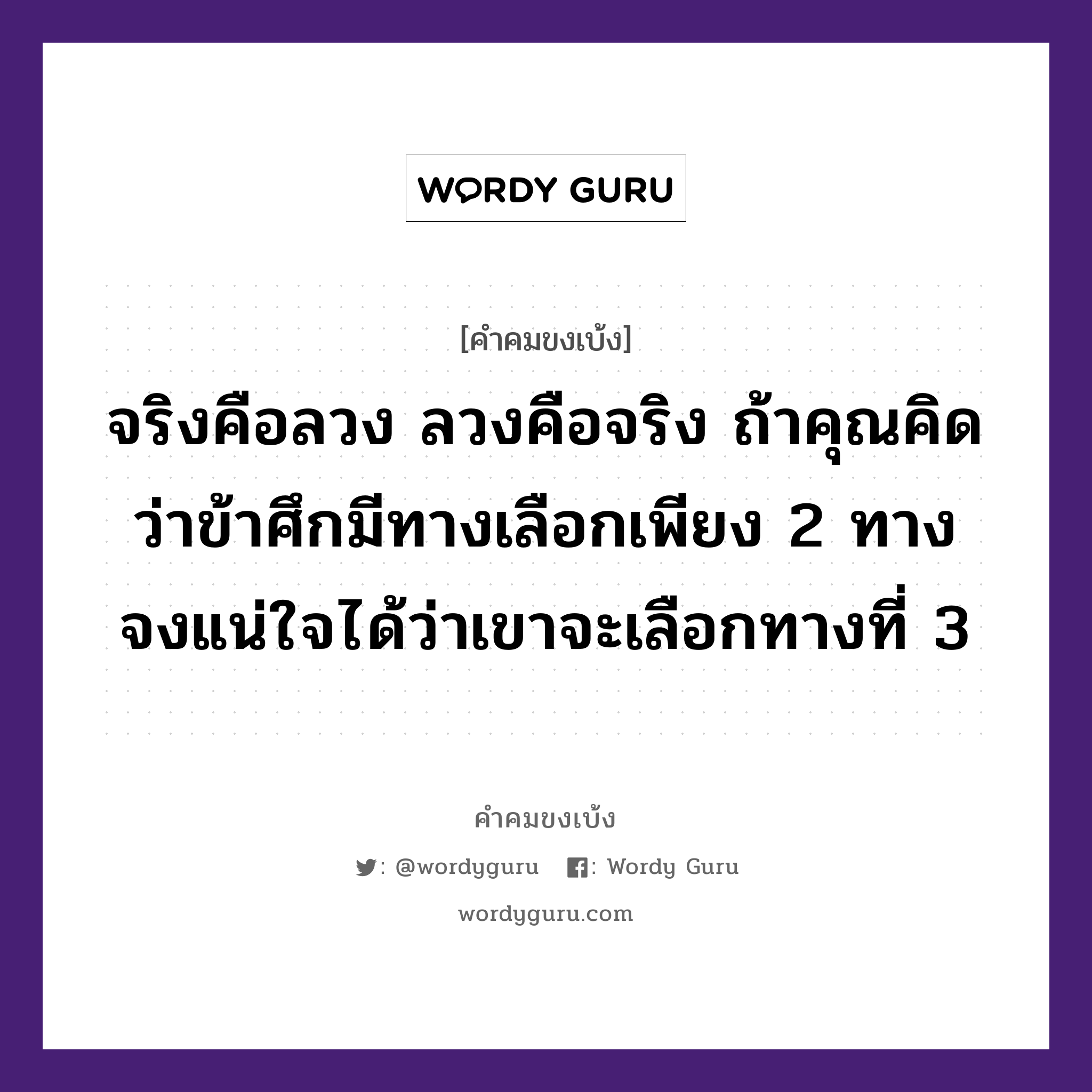 จริงคือลวง ลวงคือจริง ถ้าคุณคิดว่าข้าศึกมีทางเลือกเพียง 2 ทาง จงแน่ใจได้ว่าเขาจะเลือกทางที่ 3, คำคมขงเบ้ง จริงคือลวง ลวงคือจริง ถ้าคุณคิดว่าข้าศึกมีทางเลือกเพียง 2 ทาง จงแน่ใจได้ว่าเขาจะเลือกทางที่ 3