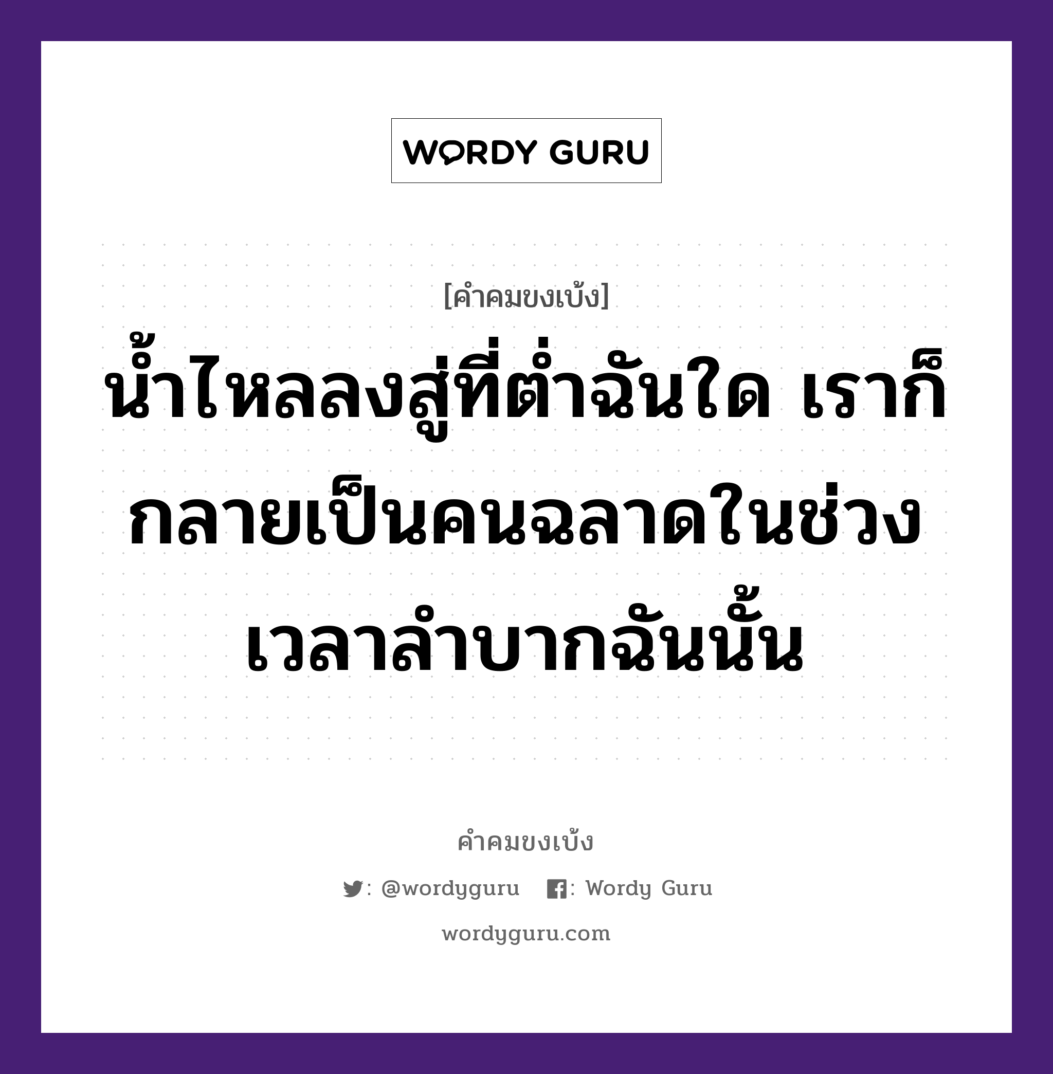 น้ำไหลลงสู่ที่ต่ำฉันใด เราก็กลายเป็นคนฉลาดในช่วงเวลาลำบากฉันนั้น, คำคมขงเบ้ง น้ำไหลลงสู่ที่ต่ำฉันใด เราก็กลายเป็นคนฉลาดในช่วงเวลาลำบากฉันนั้น