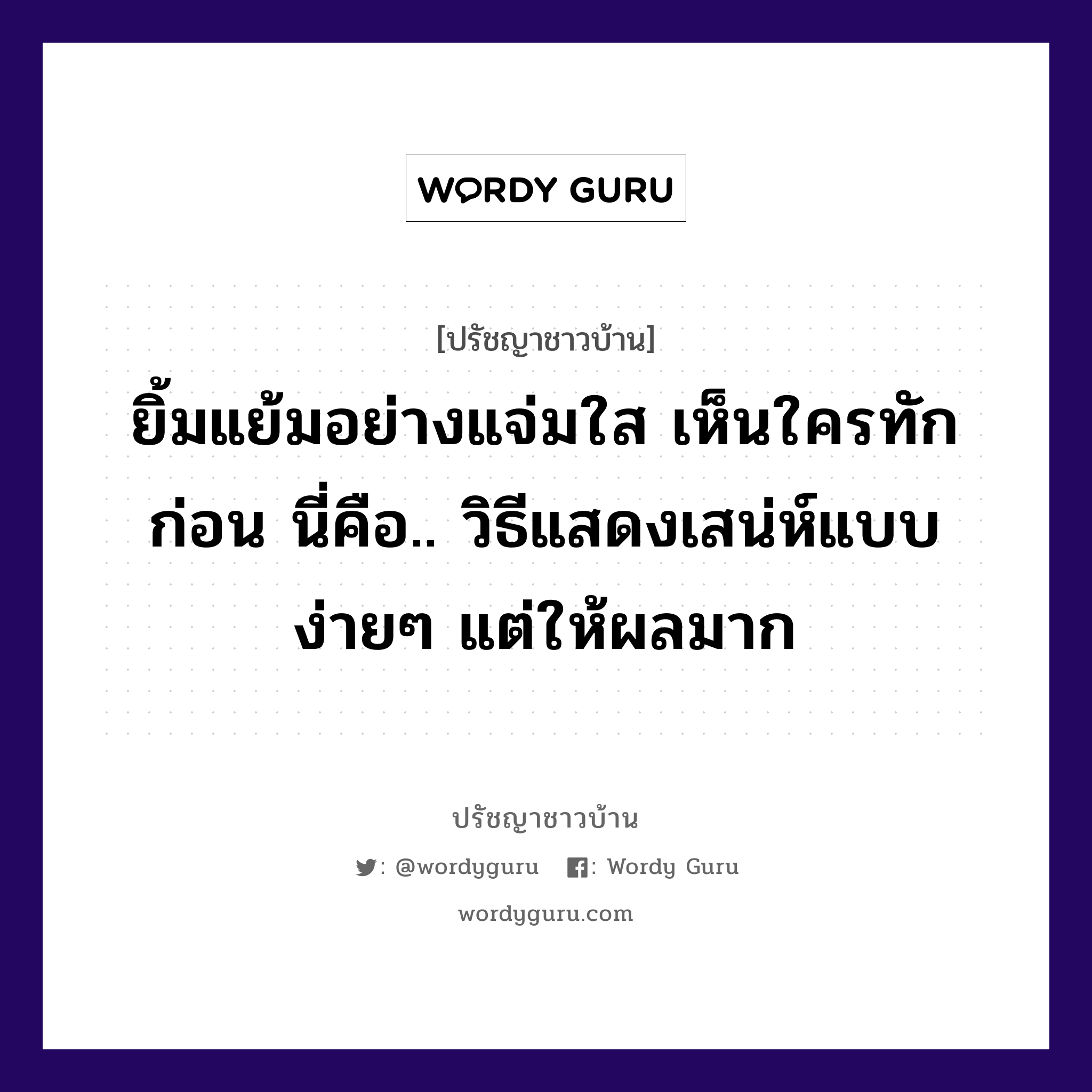 ยิ้มแย้มอย่างแจ่มใส เห็นใครทักก่อน นี่คือ.. วิธีแสดงเสน่ห์แบบง่ายๆ แต่ให้ผลมาก, ปรัชญาชาวบ้าน ยิ้มแย้มอย่างแจ่มใส เห็นใครทักก่อน นี่คือ.. วิธีแสดงเสน่ห์แบบง่ายๆ แต่ให้ผลมาก