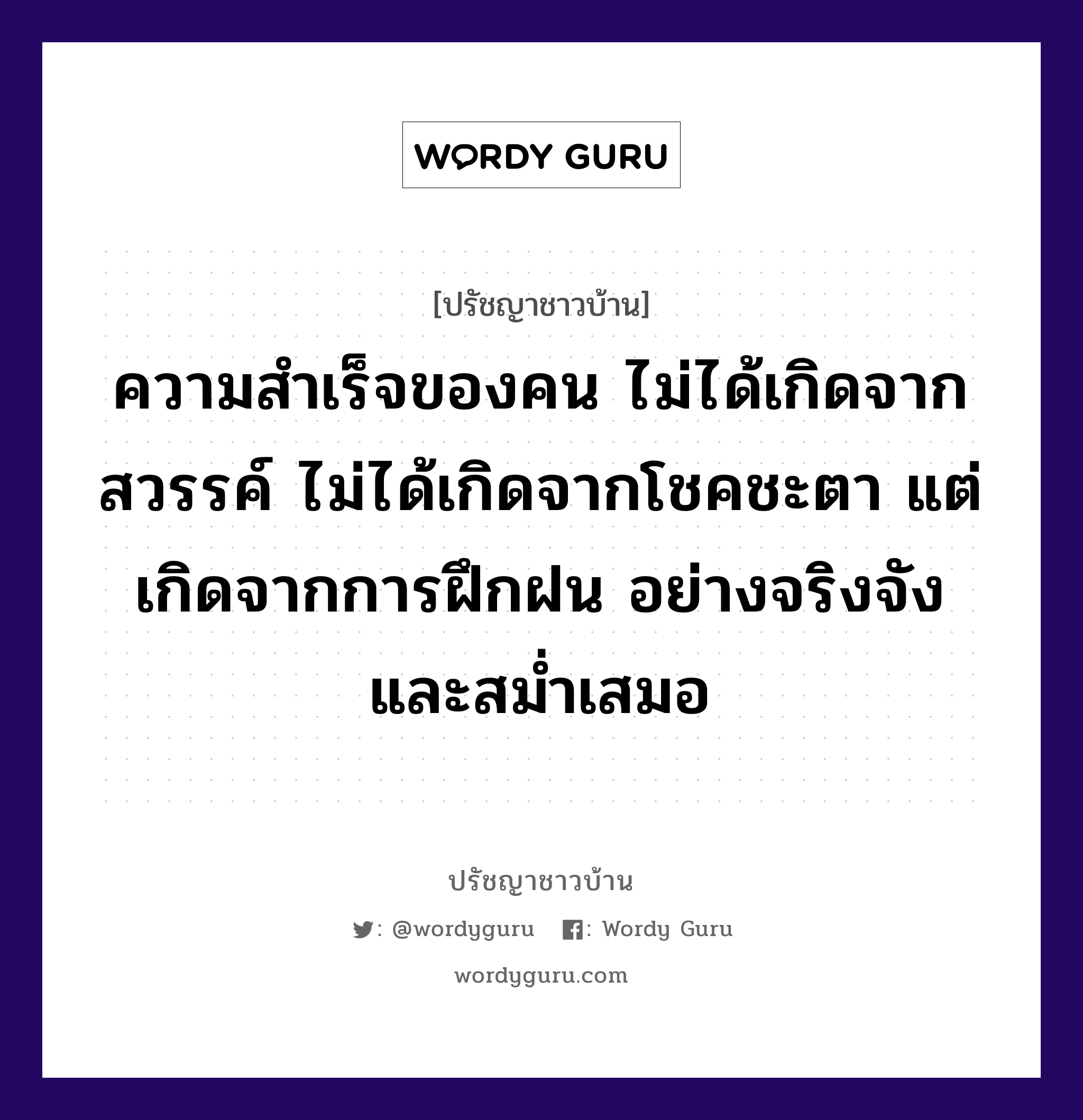 ความสำเร็จของคน ไม่ได้เกิดจากสวรรค์ ไม่ได้เกิดจากโชคชะตา แต่เกิดจากการฝึกฝน อย่างจริงจัง และสม่ำเสมอ, ปรัชญาชาวบ้าน ความสำเร็จของคน ไม่ได้เกิดจากสวรรค์ ไม่ได้เกิดจากโชคชะตา แต่เกิดจากการฝึกฝน อย่างจริงจัง และสม่ำเสมอ