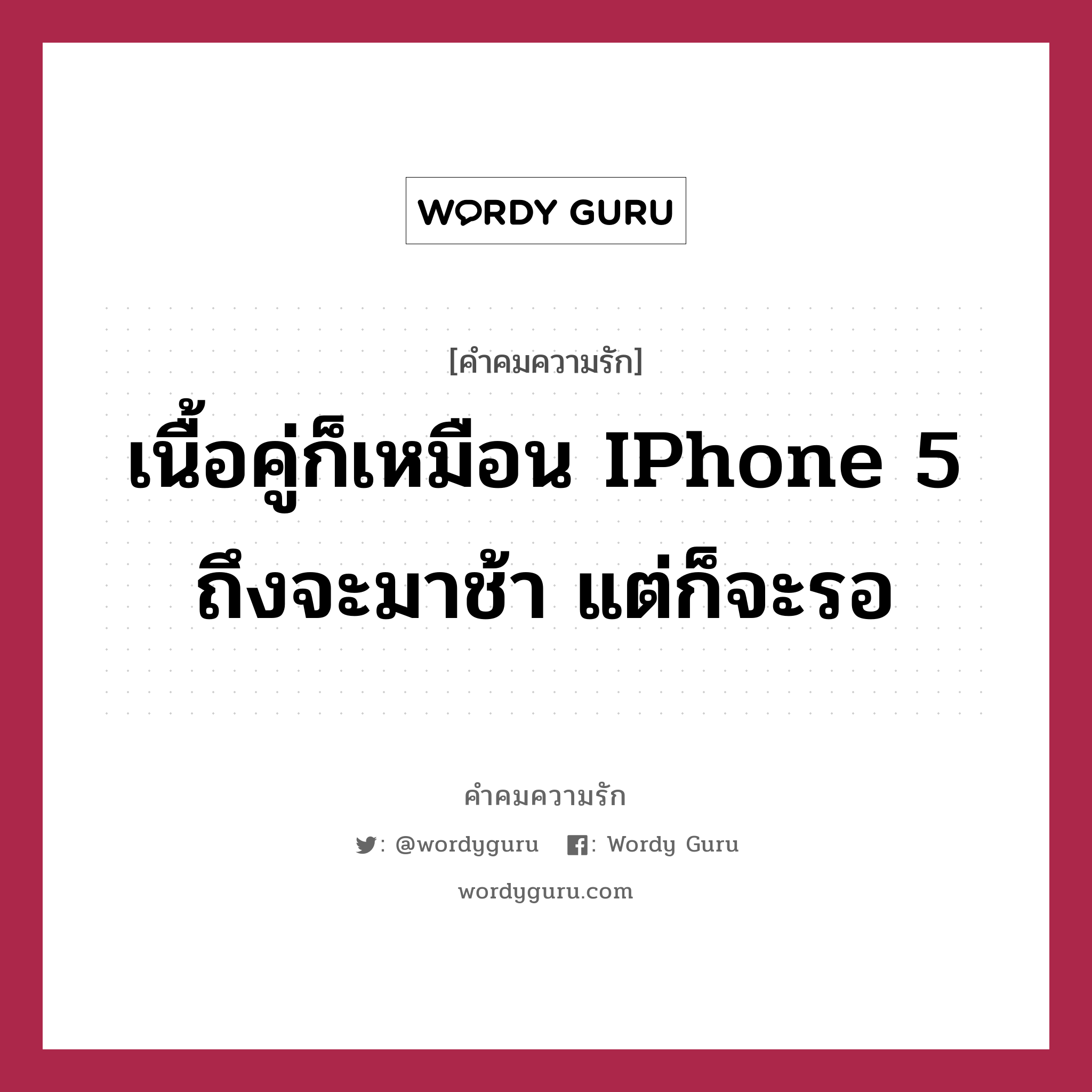 เนื้อคู่ก็เหมือน IPhone 5 ถึงจะมาช้า แต่ก็จะรอ, คำคมความรัก เนื้อคู่ก็เหมือน IPhone 5 ถึงจะมาช้า แต่ก็จะรอ