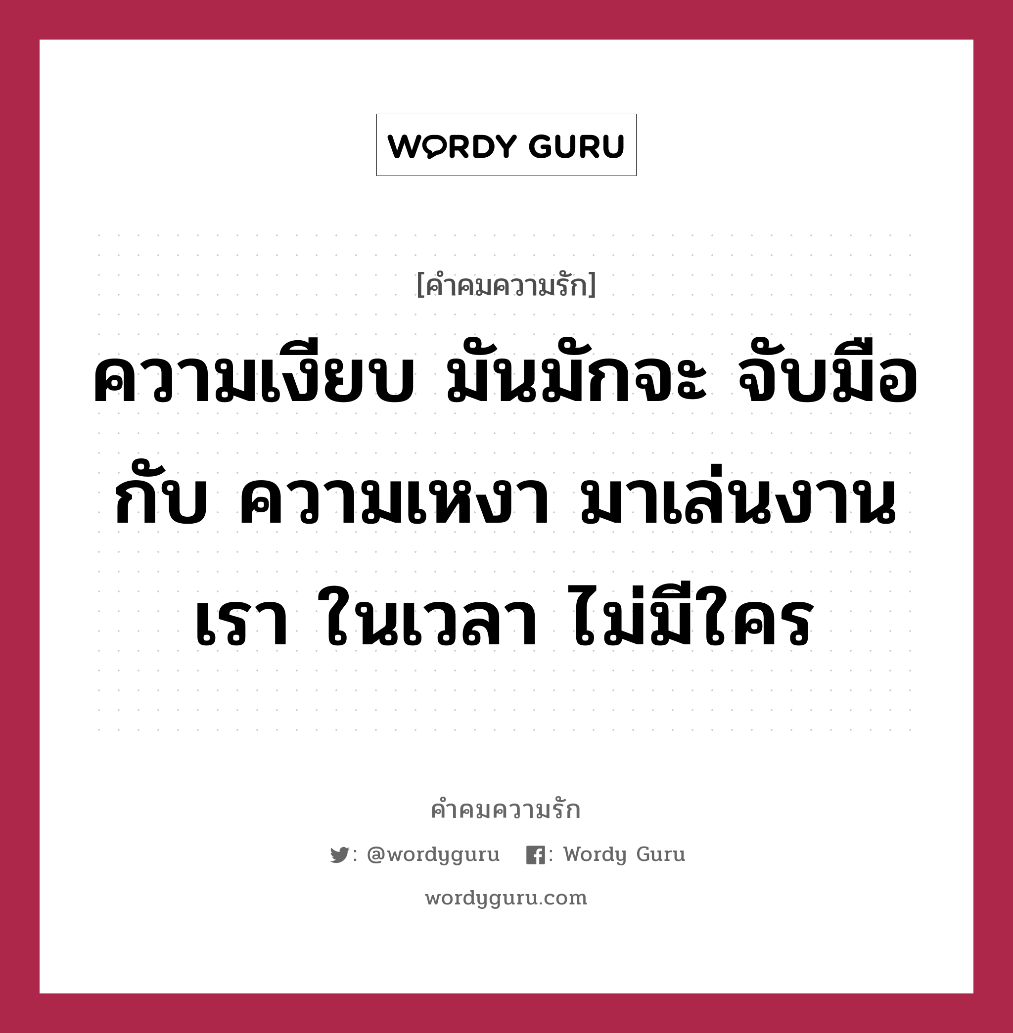 ความเงียบ มันมักจะ จับมือกับ ความเหงา มาเล่นงานเรา ในเวลา ไม่มีใคร, คำคมความรัก ความเงียบ มันมักจะ จับมือกับ ความเหงา มาเล่นงานเรา ในเวลา ไม่มีใคร