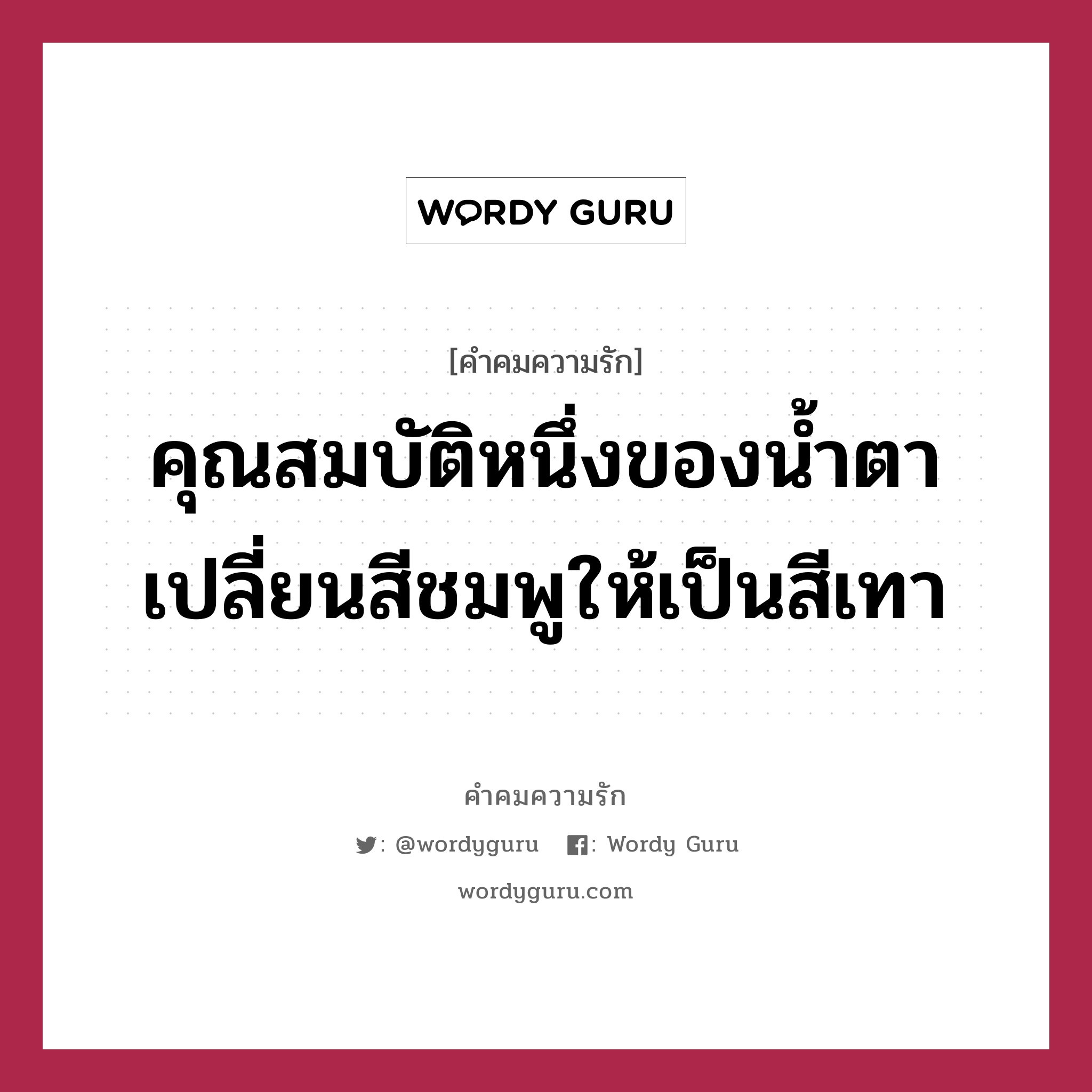 คุณสมบัติหนึ่งของน้ำตา เปลี่ยนสีชมพูให้เป็นสีเทา, คำคมความรัก คุณสมบัติหนึ่งของน้ำตา เปลี่ยนสีชมพูให้เป็นสีเทา