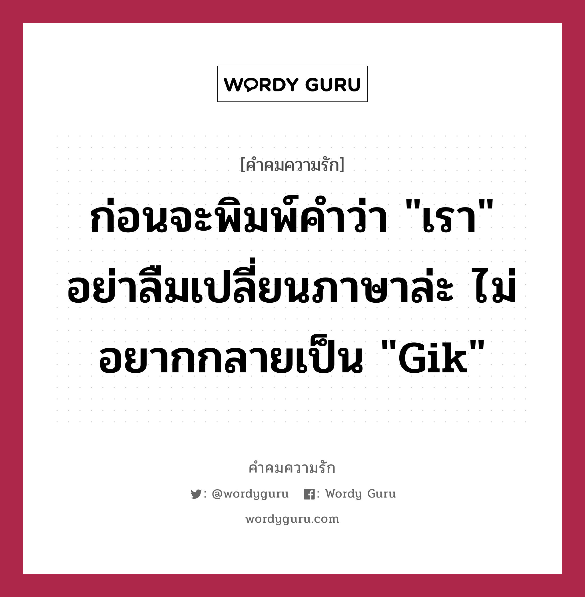 ก่อนจะพิมพ์คำว่า &#34;เรา&#34; อย่าลืมเปลี่ยนภาษาล่ะ ไม่อยากกลายเป็น &#34;gik&#34;, คำคมความรัก ก่อนจะพิมพ์คำว่า &#34;เรา&#34; อย่าลืมเปลี่ยนภาษาล่ะ ไม่อยากกลายเป็น &#34;gik&#34;