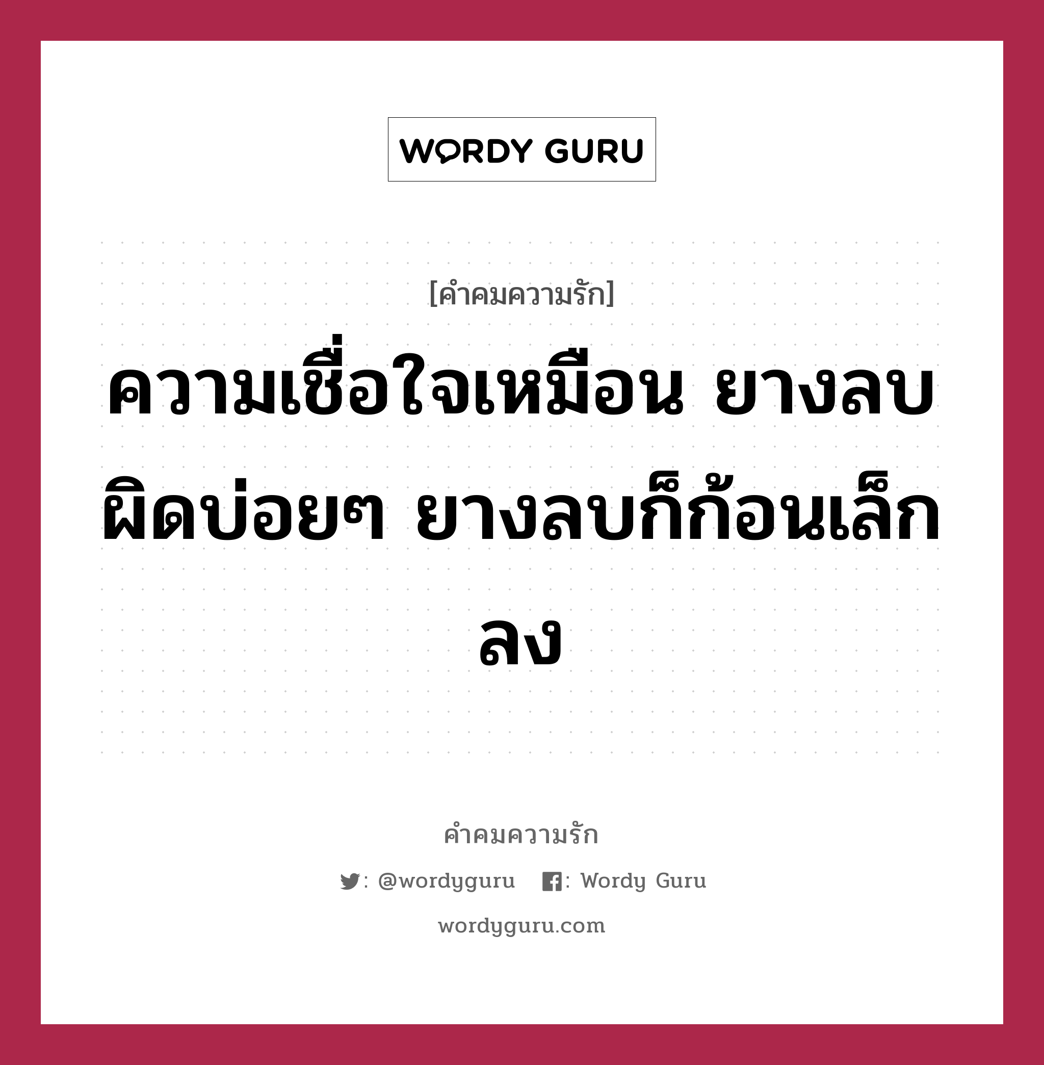 ความเชื่อใจเหมือน ยางลบ ผิดบ่อยๆ ยางลบก็ก้อนเล็กลง, คำคมความรัก ความเชื่อใจเหมือน ยางลบ ผิดบ่อยๆ ยางลบก็ก้อนเล็กลง