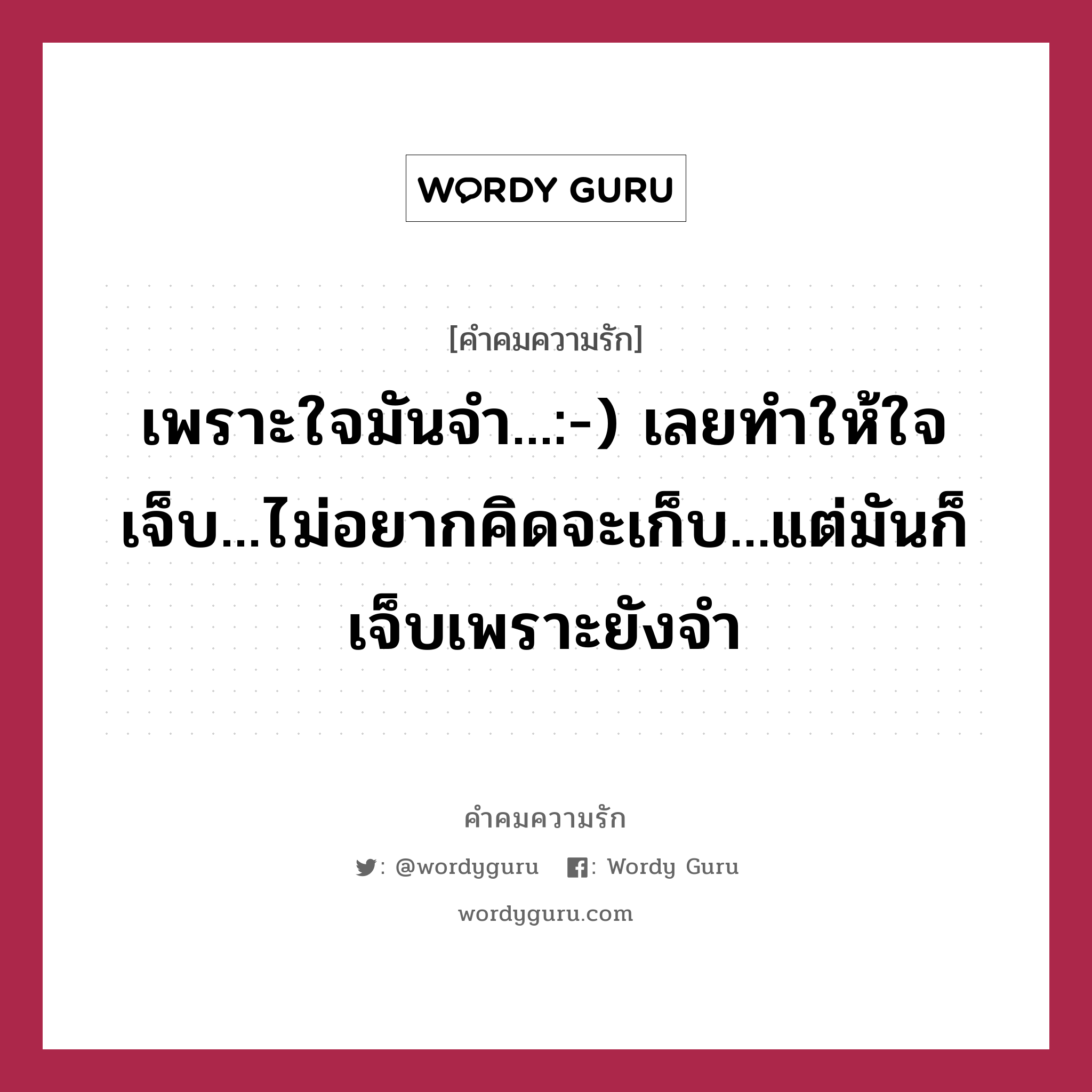 เพราะใจมันจำ...:-) เลยทำให้ใจเจ็บ...ไม่อยากคิดจะเก็บ...แต่มันก็เจ็บเพราะยังจำ, คำคมความรัก เพราะใจมันจำ...:-) เลยทำให้ใจเจ็บ...ไม่อยากคิดจะเก็บ...แต่มันก็เจ็บเพราะยังจำ