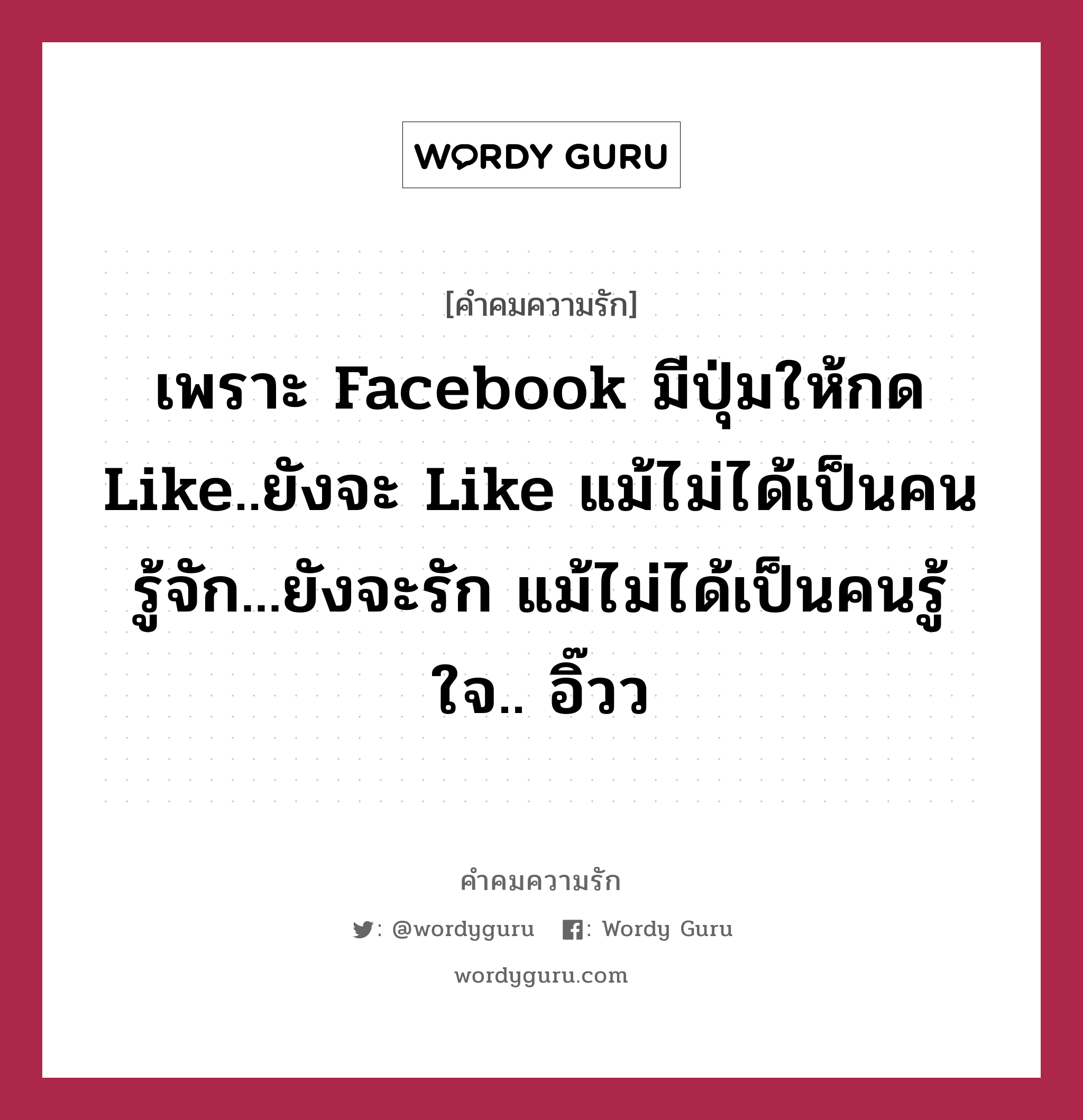 เพราะ Facebook มีปุ่มให้กด Like..ยังจะ Like แม้ไม่ได้เป็นคนรู้จัก...ยังจะรัก แม้ไม่ได้เป็นคนรู้ใจ.. อิ๊วว, คำคมความรัก เพราะ Facebook มีปุ่มให้กด Like..ยังจะ Like แม้ไม่ได้เป็นคนรู้จัก...ยังจะรัก แม้ไม่ได้เป็นคนรู้ใจ.. อิ๊วว