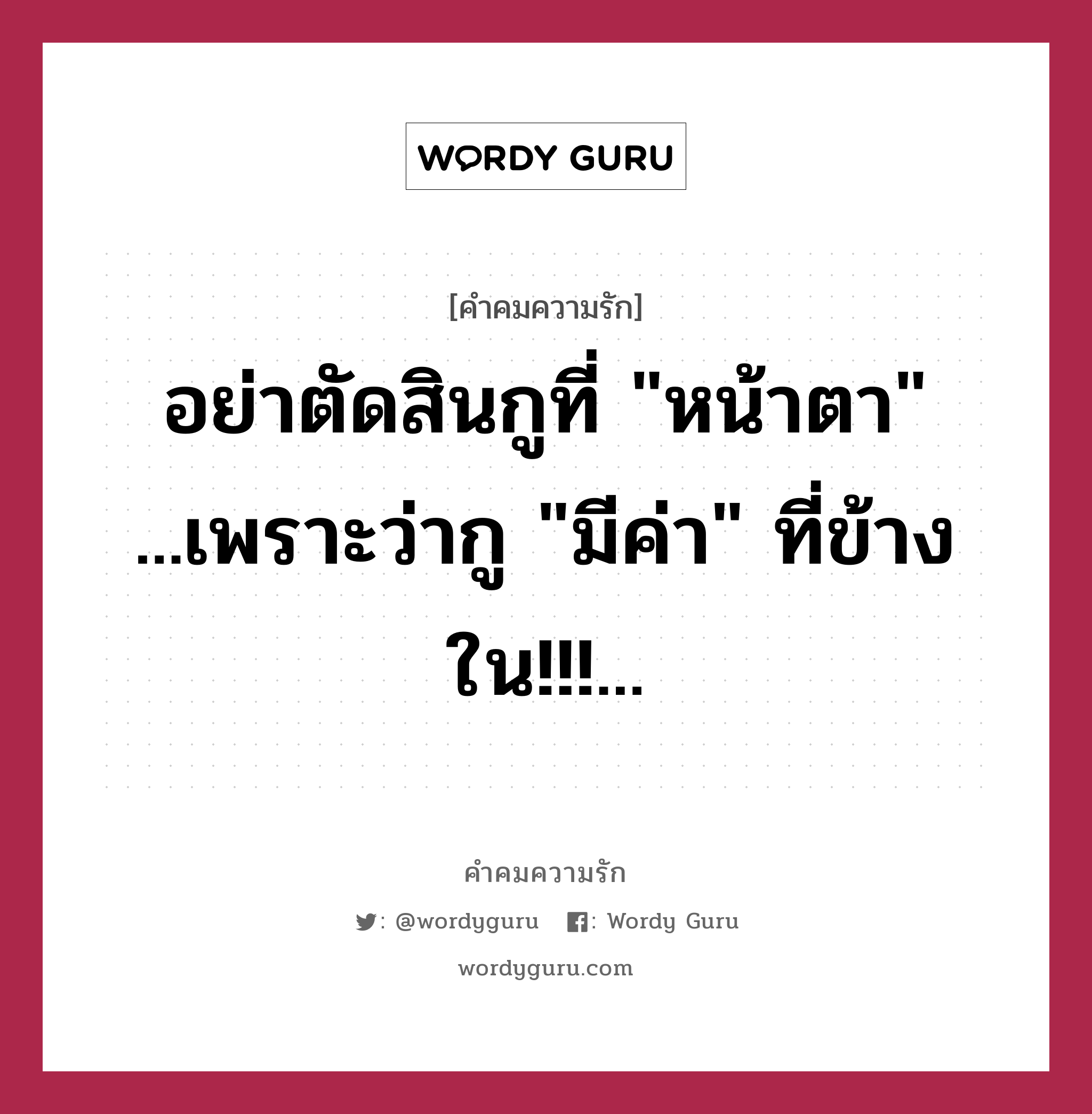 อย่าตัดสินกูที่ &#34;หน้าตา&#34; ...เพราะว่ากู &#34;มีค่า&#34; ที่ข้างใน!!!..., คำคมความรัก อย่าตัดสินกูที่ &#34;หน้าตา&#34; ...เพราะว่ากู &#34;มีค่า&#34; ที่ข้างใน!!!...