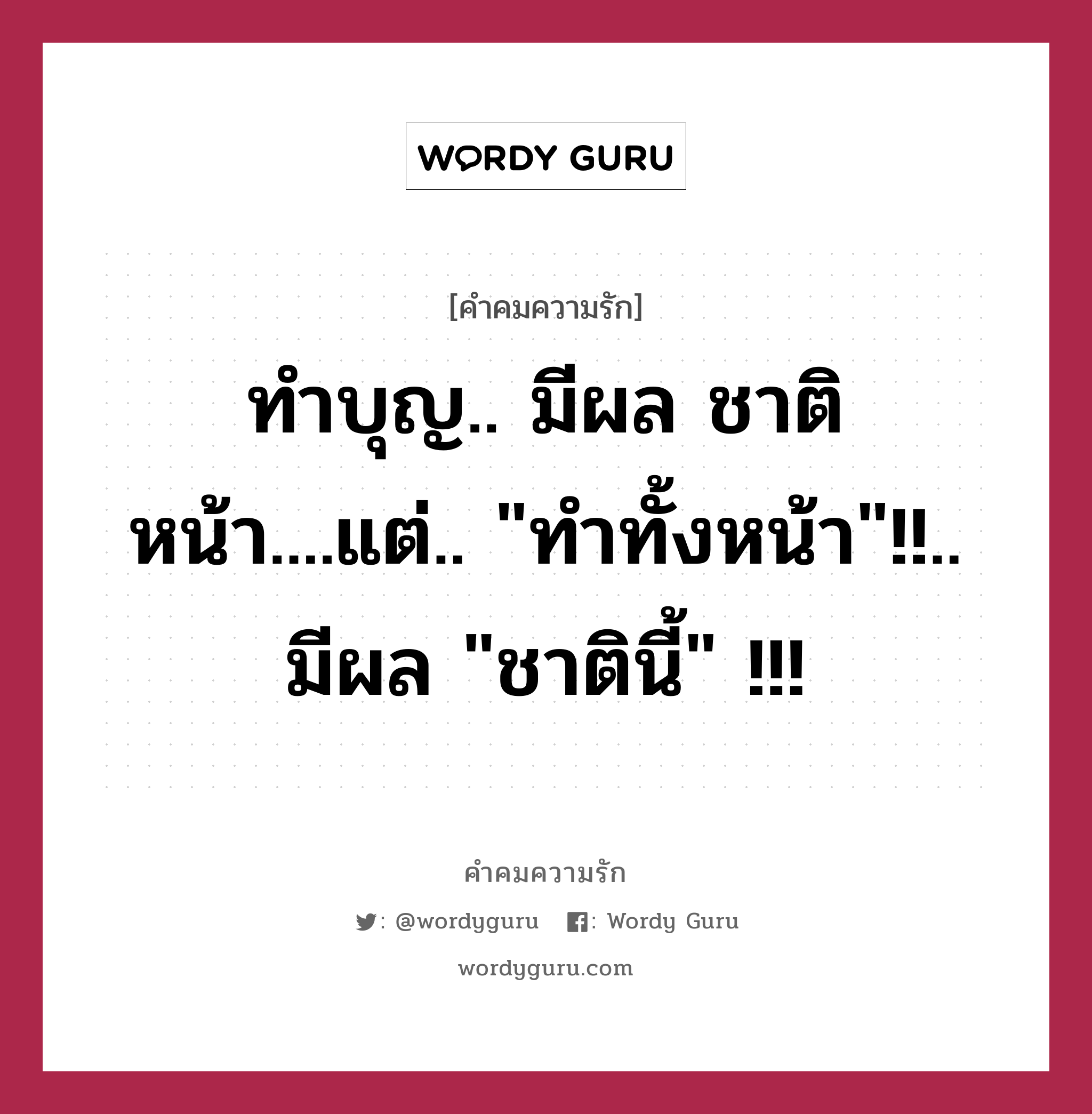 ทำบุญ.. มีผล ชาติหน้า....แต่.. &#34;ทำทั้งหน้า&#34;!!.. มีผล &#34;ชาตินี้&#34; !!!, คำคมความรัก ทำบุญ.. มีผล ชาติหน้า....แต่.. &#34;ทำทั้งหน้า&#34;!!.. มีผล &#34;ชาตินี้&#34; !!!