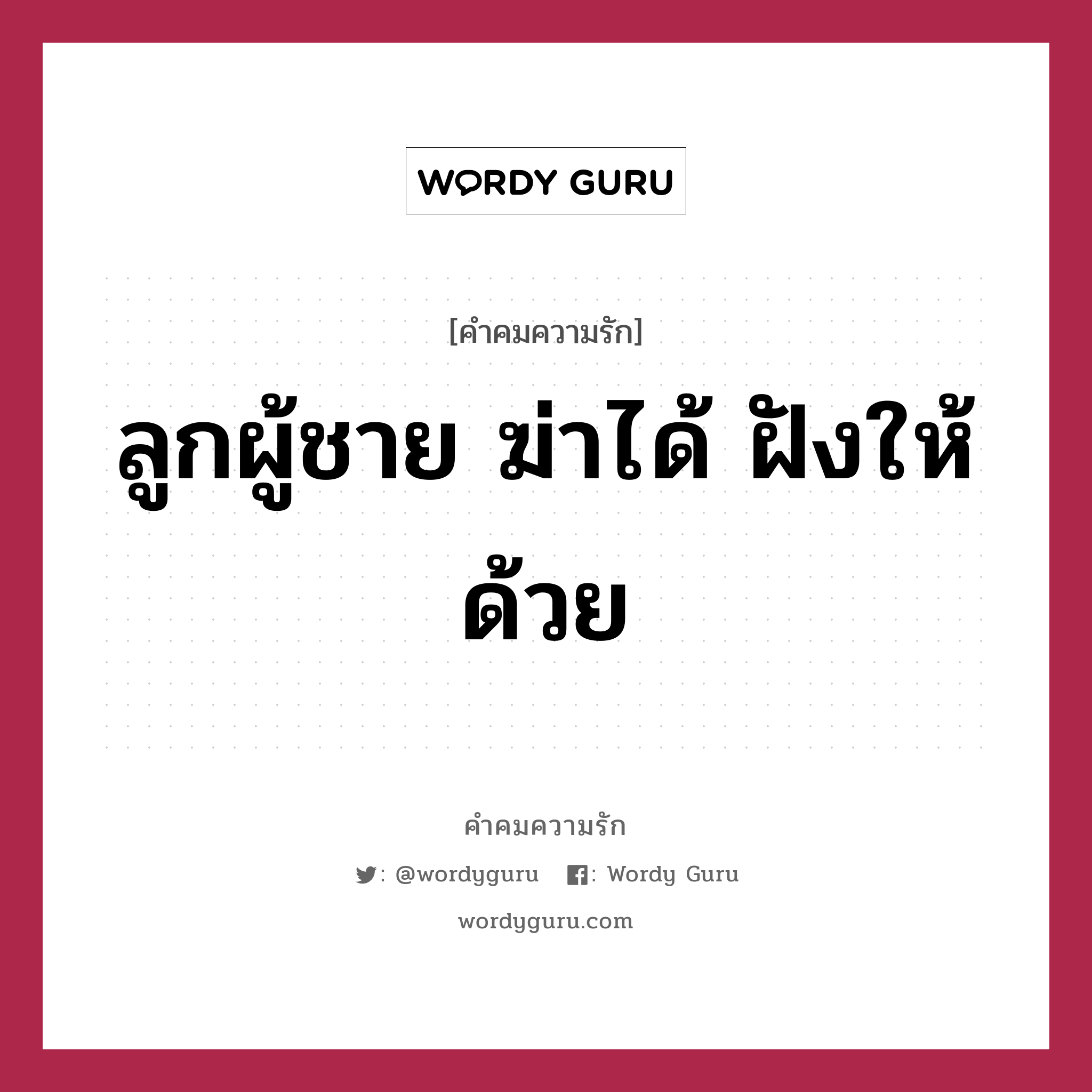 ลูกผู้ชาย ฆ่าได้ ฝังให้ด้วย, คำคมความรัก ลูกผู้ชาย ฆ่าได้ ฝังให้ด้วย