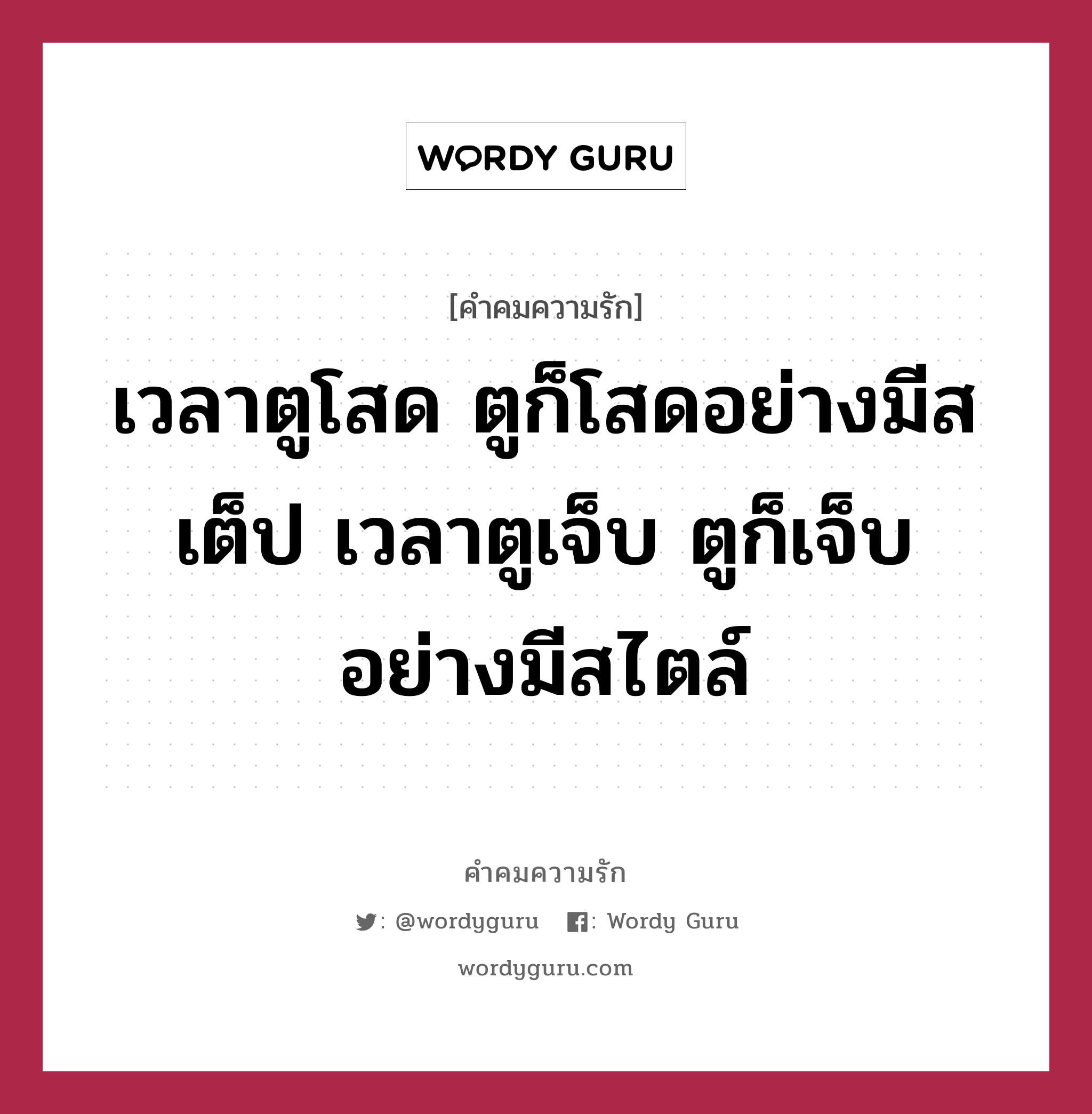 เวลาตูโสด ตูก็โสดอย่างมีสเต็ป เวลาตูเจ็บ ตูก็เจ็บอย่างมีสไตล์, คำคมความรัก เวลาตูโสด ตูก็โสดอย่างมีสเต็ป เวลาตูเจ็บ ตูก็เจ็บอย่างมีสไตล์