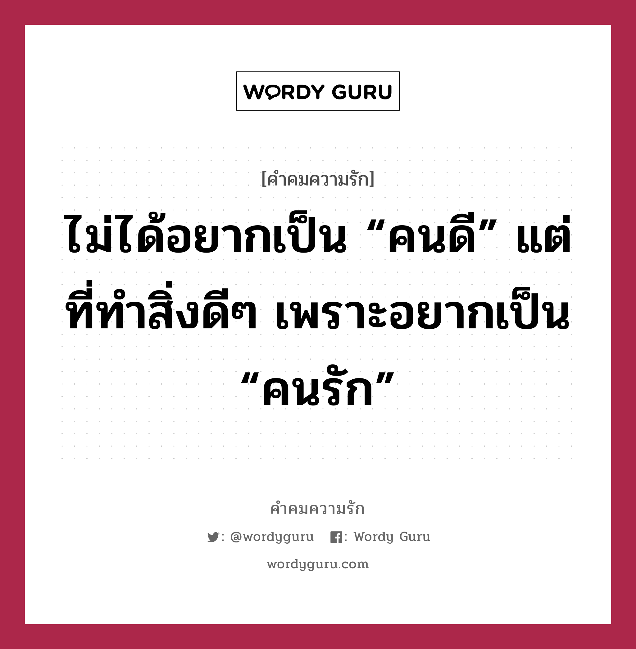 ไม่ได้อยากเป็น “คนดี” แต่ที่ทำสิ่งดีๆ เพราะอยากเป็น “คนรัก”, คำคมความรัก ไม่ได้อยากเป็น “คนดี” แต่ที่ทำสิ่งดีๆ เพราะอยากเป็น “คนรัก”