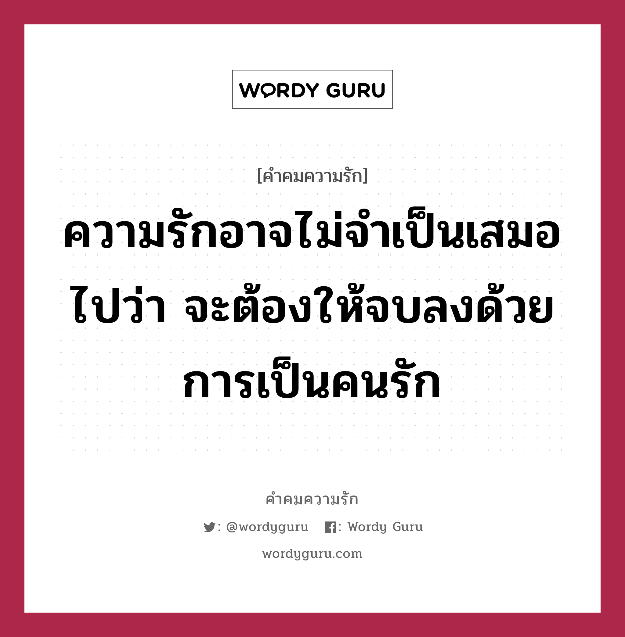 ความรักอาจไม่จำเป็นเสมอไปว่า จะต้องให้จบลงด้วยการเป็นคนรัก, คำคมความรัก ความรักอาจไม่จำเป็นเสมอไปว่า จะต้องให้จบลงด้วยการเป็นคนรัก