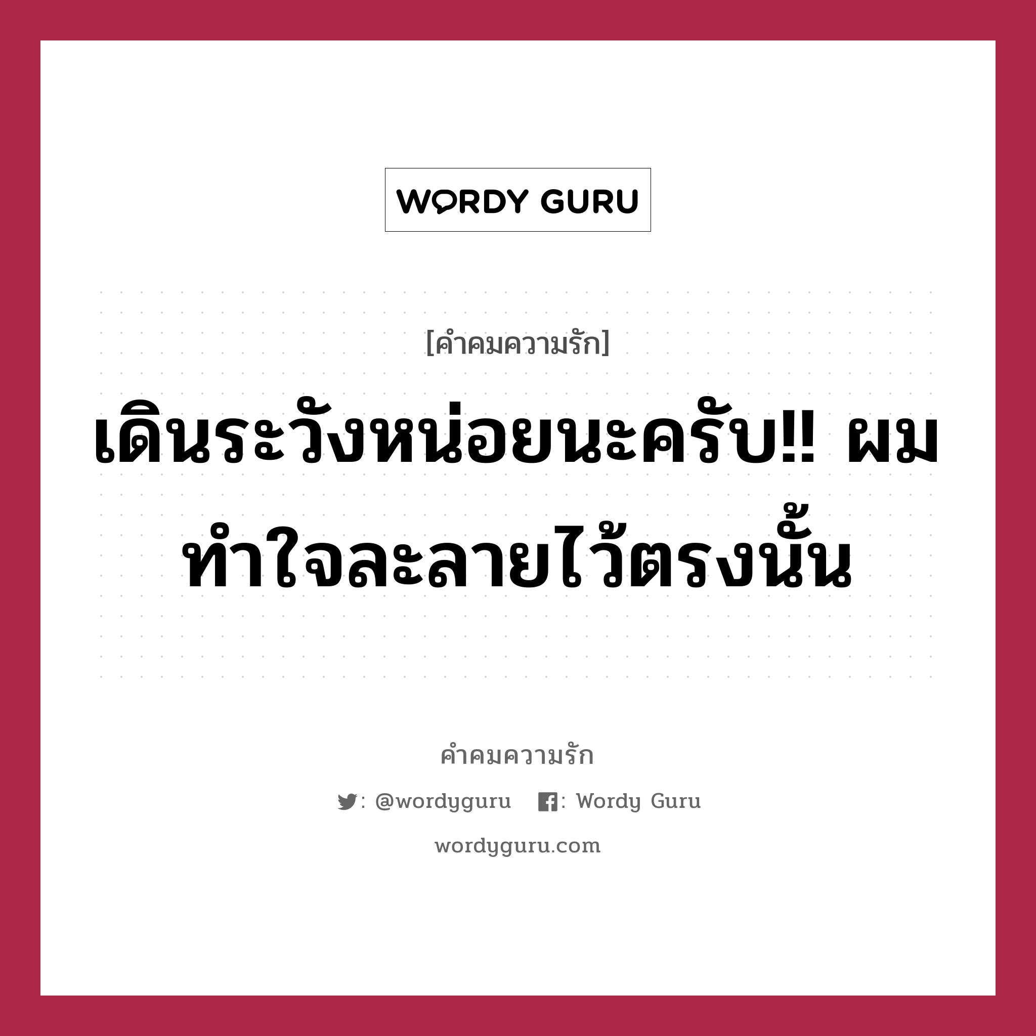 เดินระวังหน่อยนะครับ!! ผมทำใจละลายไว้ตรงนั้น, คำคมความรัก เดินระวังหน่อยนะครับ!! ผมทำใจละลายไว้ตรงนั้น