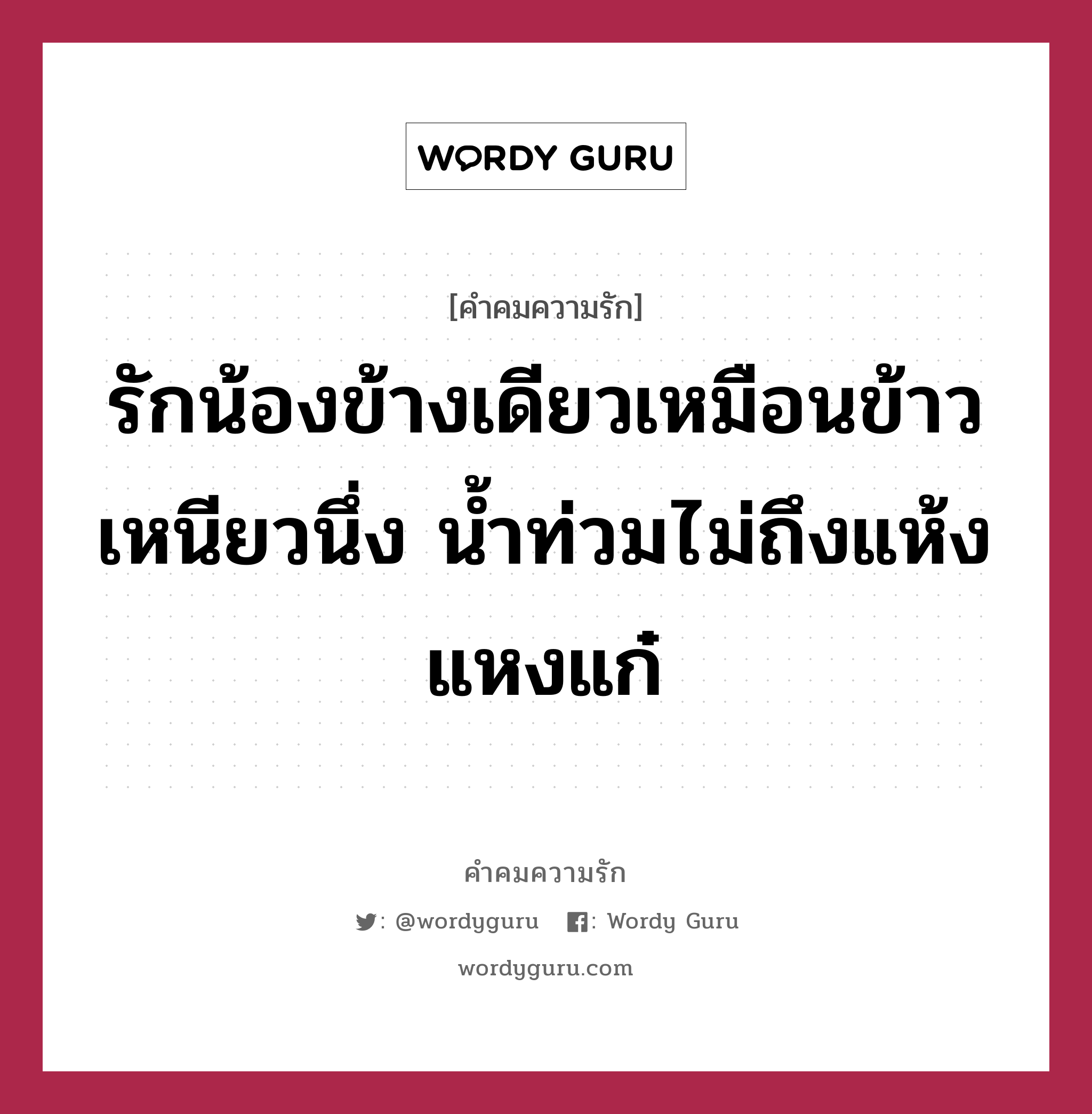 รักน้องข้างเดียวเหมือนข้าวเหนียวนึ่ง น้ำท่วมไม่ถึงแห้งแหงแก๋, คำคมความรัก รักน้องข้างเดียวเหมือนข้าวเหนียวนึ่ง น้ำท่วมไม่ถึงแห้งแหงแก๋