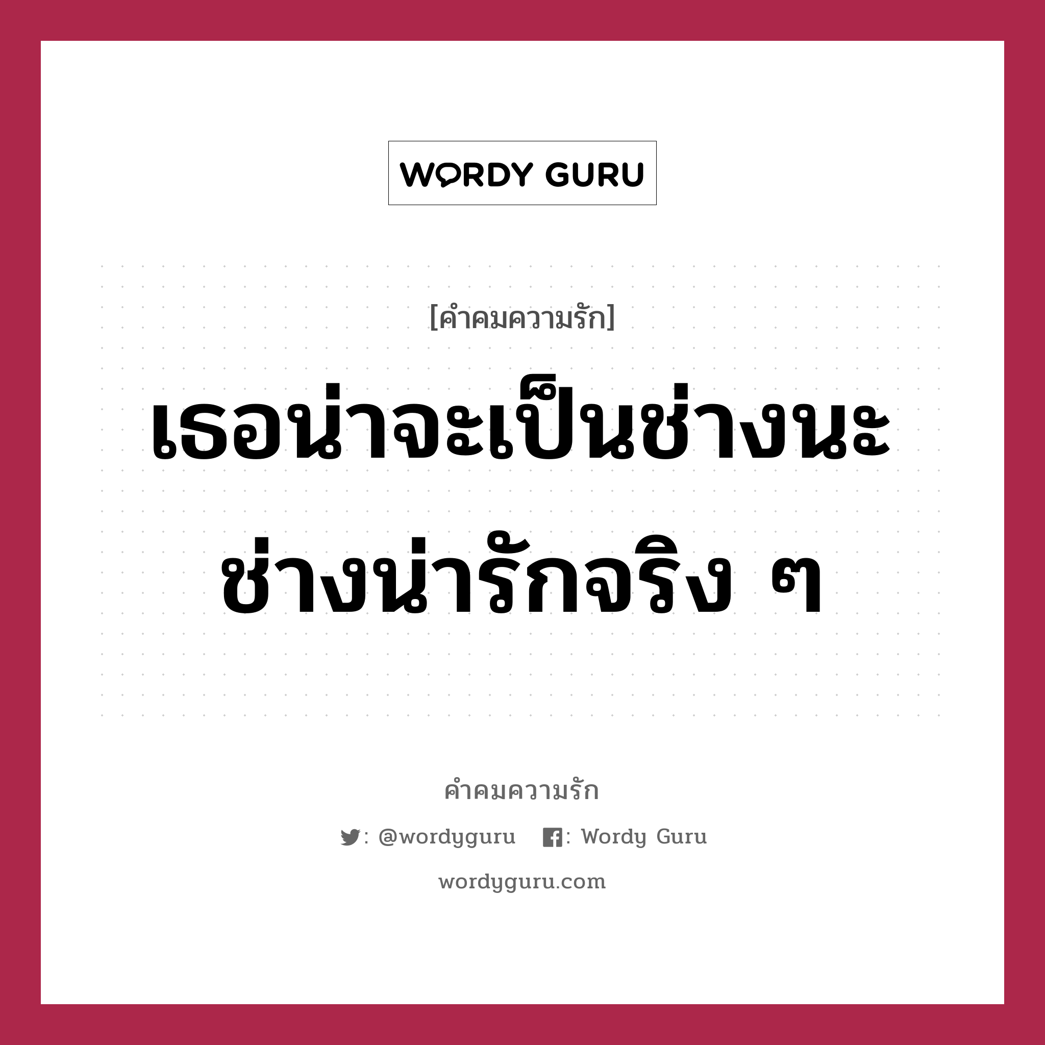 เธอน่าจะเป็นช่างนะ ช่างน่ารักจริง ๆ, คำคมความรัก เธอน่าจะเป็นช่างนะ ช่างน่ารักจริง ๆ