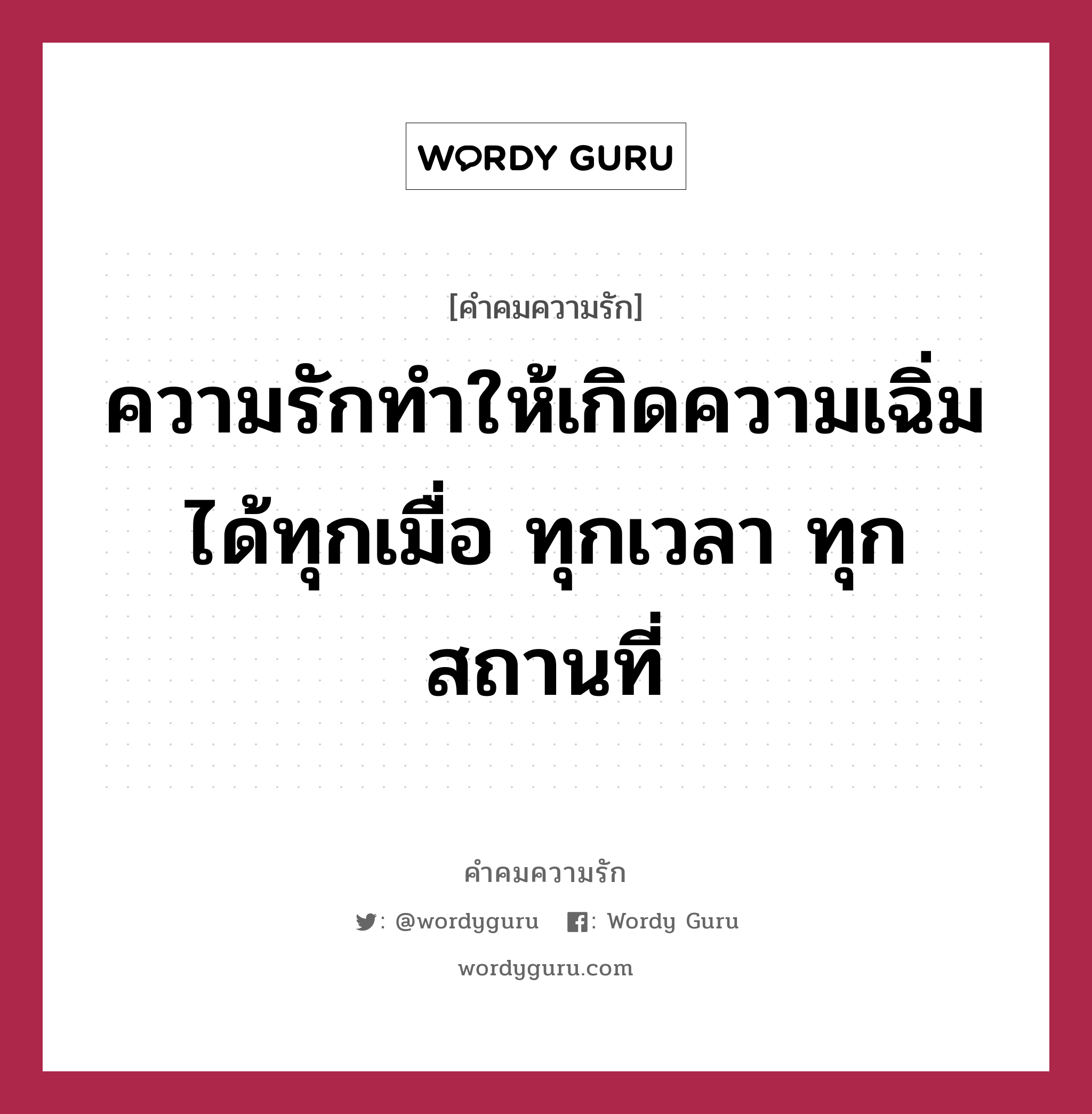 ความรักทำให้เกิดความเฉิ่มได้ทุกเมื่อ ทุกเวลา ทุกสถานที่, คำคมความรัก ความรักทำให้เกิดความเฉิ่มได้ทุกเมื่อ ทุกเวลา ทุกสถานที่