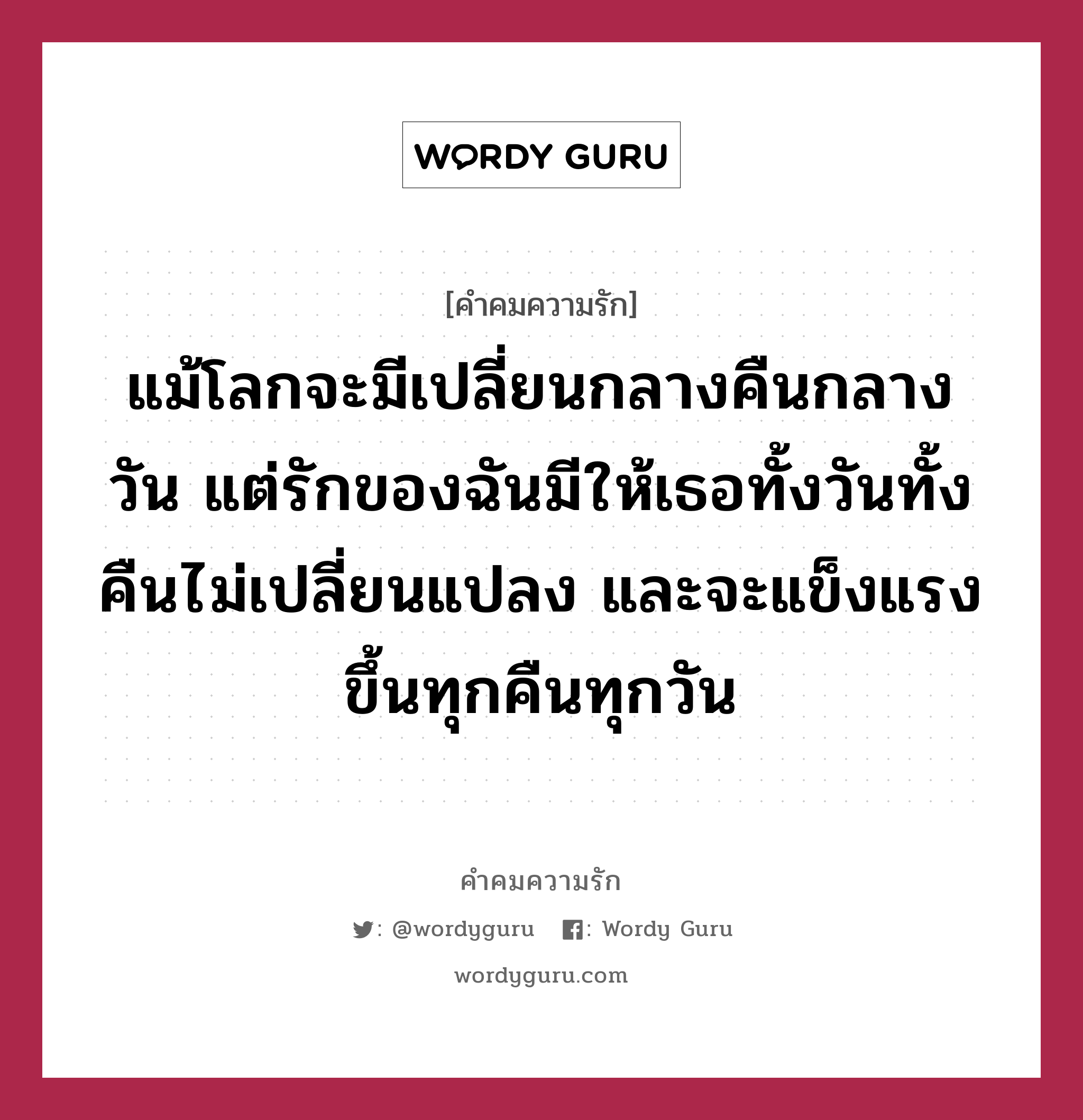 แม้โลกจะมีเปลี่ยนกลางคืนกลางวัน แต่รักของฉันมีให้เธอทั้งวันทั้งคืนไม่เปลี่ยนแปลง และจะแข็งแรงขึ้นทุกคืนทุกวัน, คำคมความรัก แม้โลกจะมีเปลี่ยนกลางคืนกลางวัน แต่รักของฉันมีให้เธอทั้งวันทั้งคืนไม่เปลี่ยนแปลง และจะแข็งแรงขึ้นทุกคืนทุกวัน