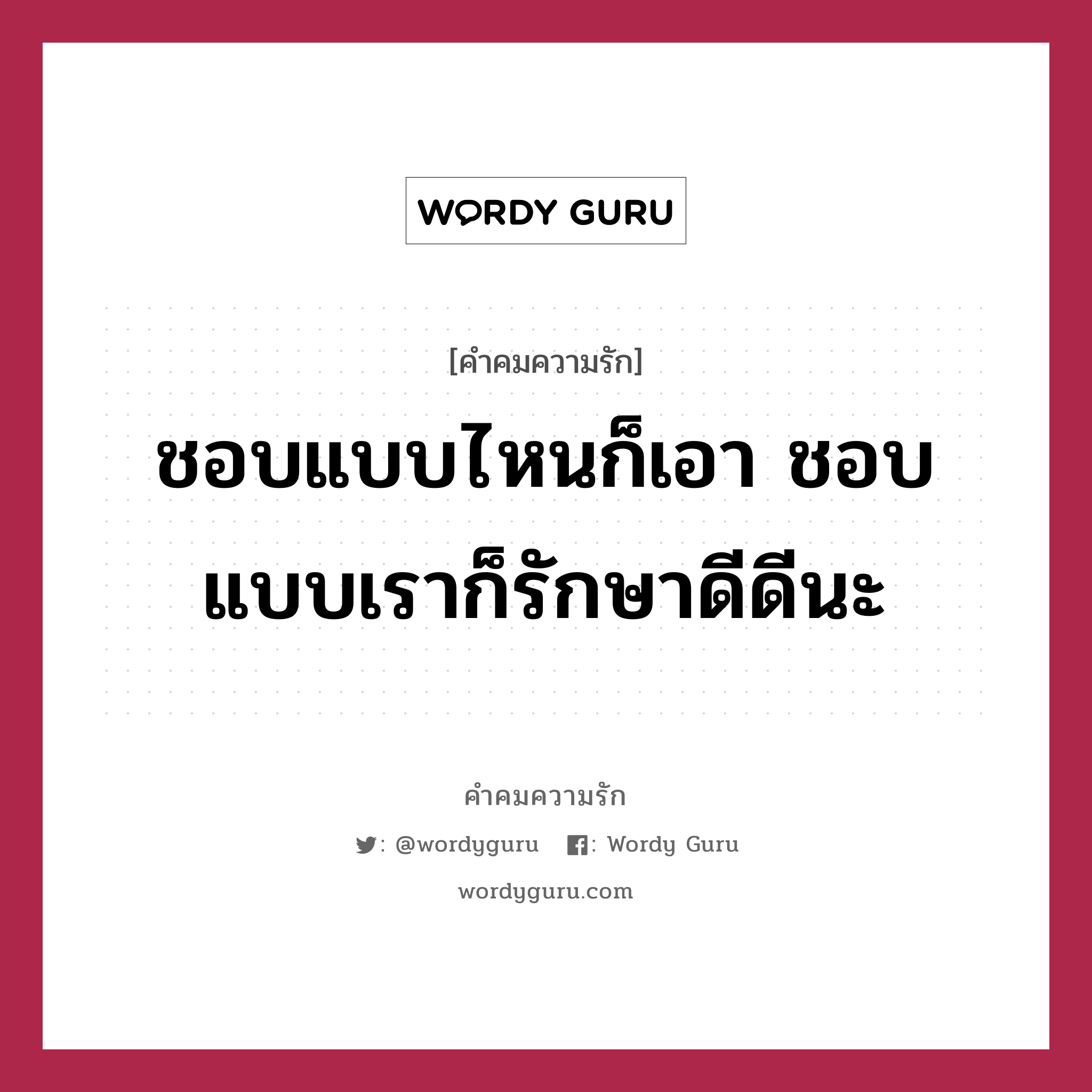 ชอบแบบไหนก็เอา ชอบแบบเราก็รักษาดีดีนะ, คำคมความรัก ชอบแบบไหนก็เอา ชอบแบบเราก็รักษาดีดีนะ แคปชันเรียกยอดไลก์ หมวด แคปชันเรียกยอดไลก์