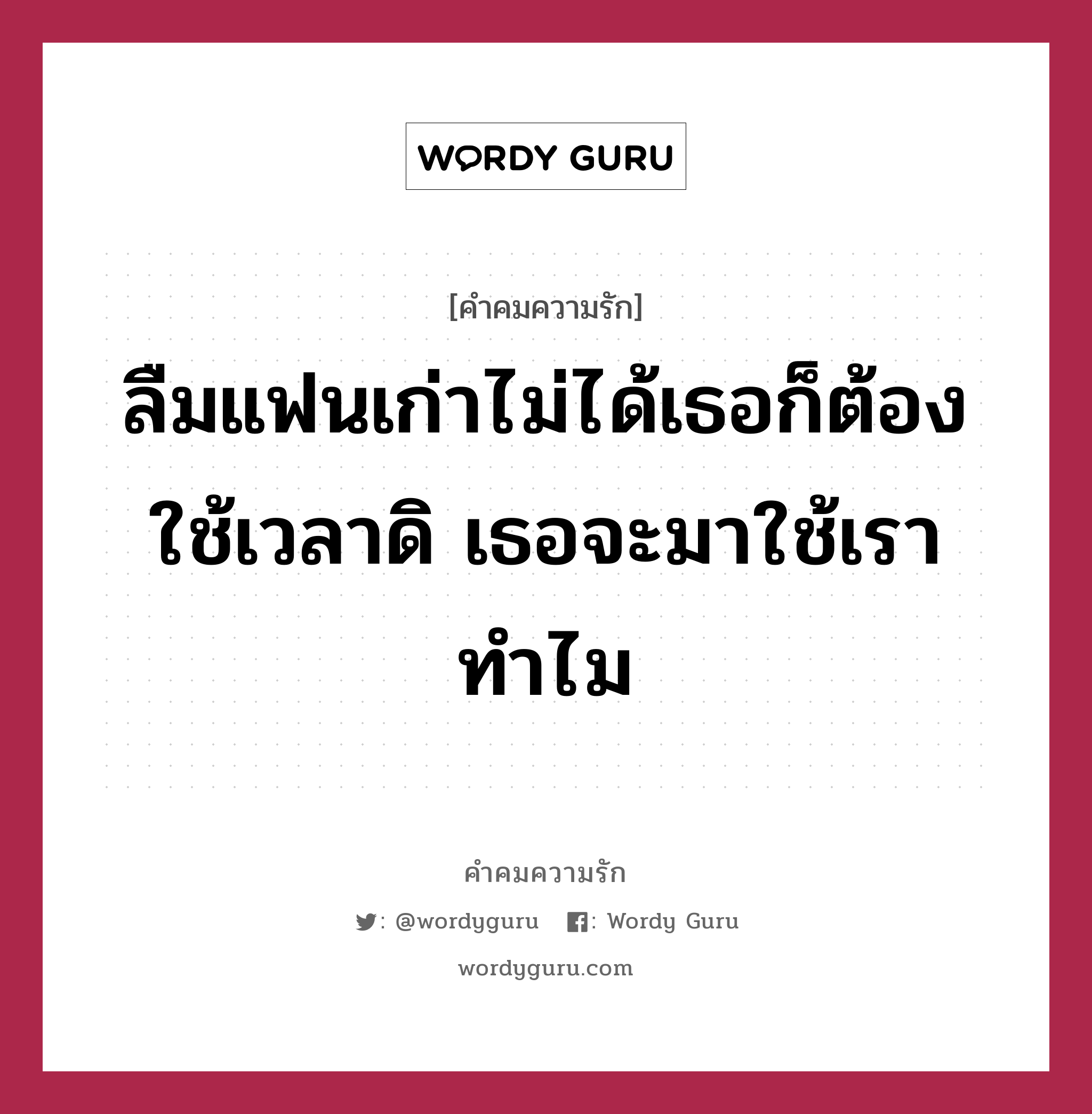 ลืมแฟนเก่าไม่ได้เธอก็ต้องใช้เวลาดิ เธอจะมาใช้เราทำไม, คำคมความรัก ลืมแฟนเก่าไม่ได้เธอก็ต้องใช้เวลาดิ เธอจะมาใช้เราทำไม แคปชันเรียกยอดไลก์ หมวด แคปชันเรียกยอดไลก์