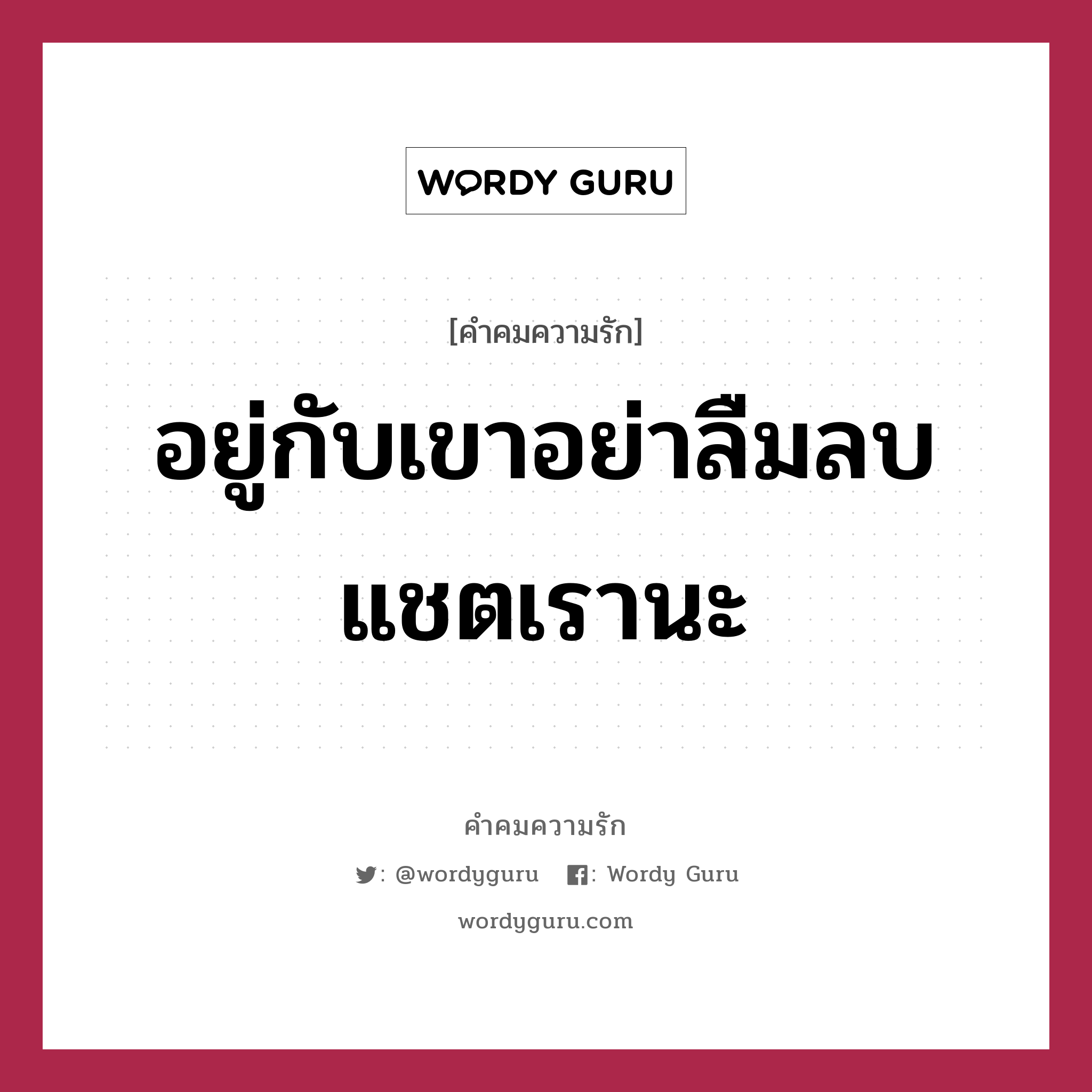 อยู่กับเขาอย่าลืมลบแชตเรานะ, คำคมความรัก อยู่กับเขาอย่าลืมลบแชตเรานะ แคปชันเรียกยอดไลก์ หมวด แคปชันเรียกยอดไลก์