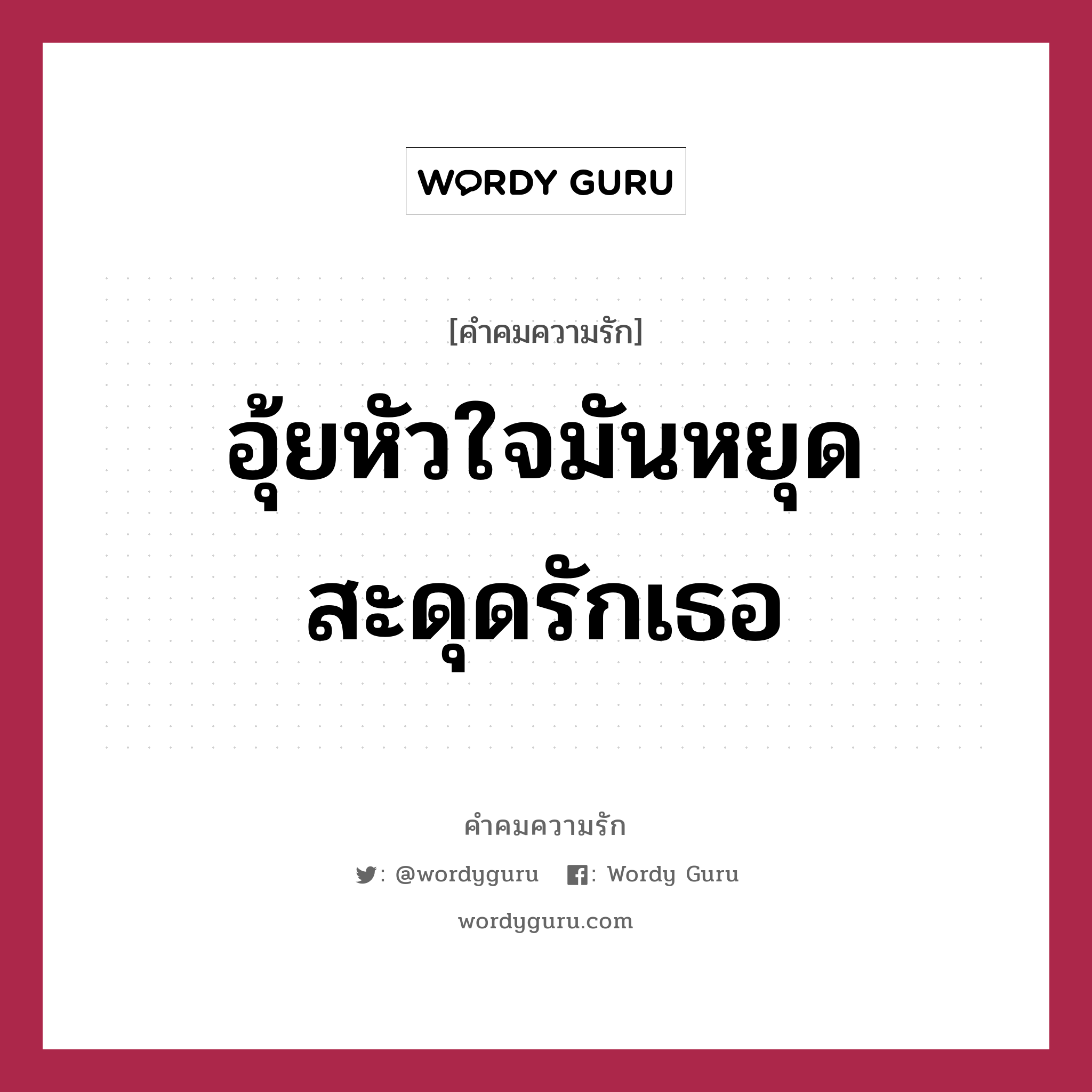 อุ้ยหัวใจมันหยุด สะดุดรักเธอ, คำคมความรัก อุ้ยหัวใจมันหยุด สะดุดรักเธอ