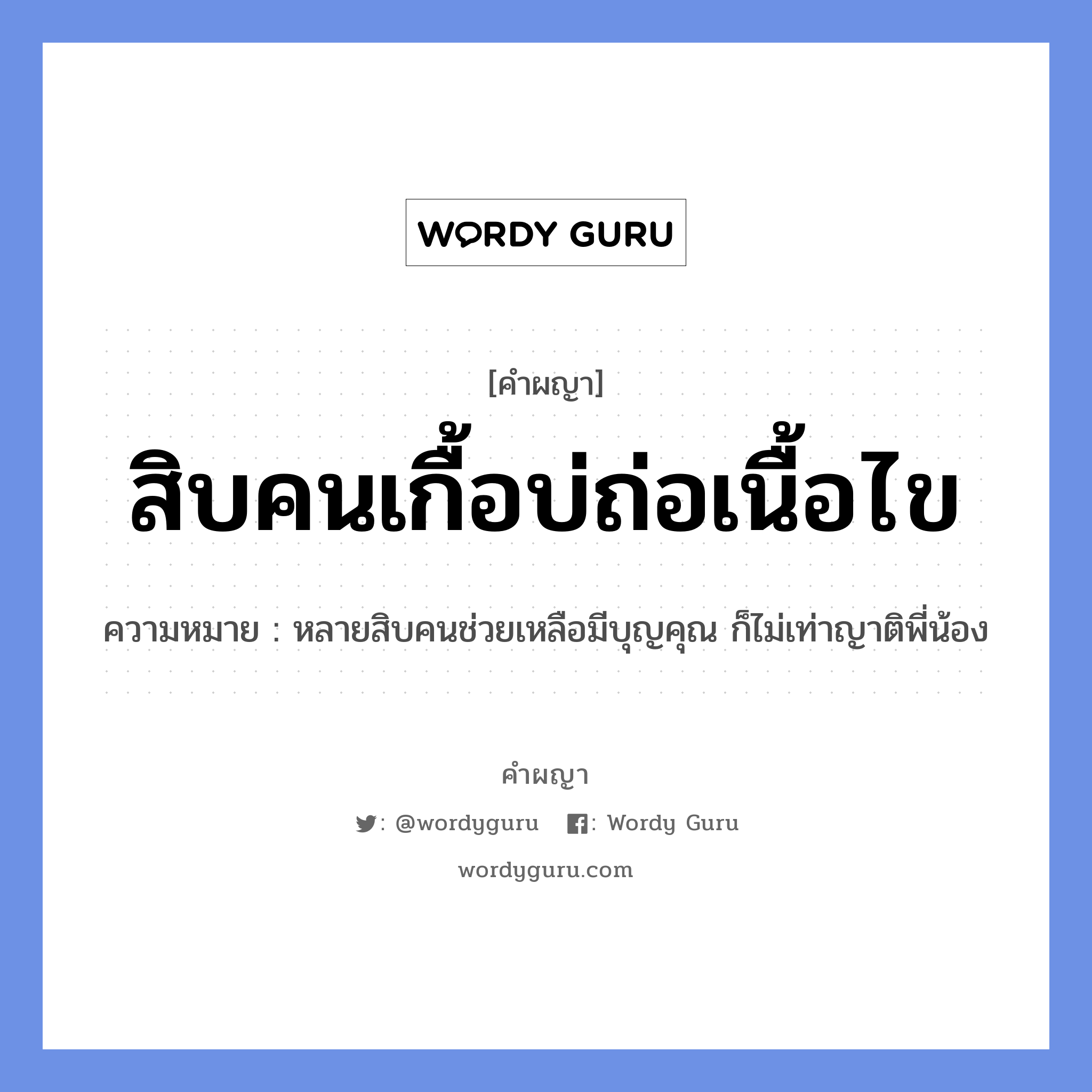 สิบคนเกื้อบ่ถ่อเนื้อไข หมายถึงอะไร?, คำผญา สิบคนเกื้อบ่ถ่อเนื้อไข ความหมาย หลายสิบคนช่วยเหลือมีบุญคุณ ก็ไม่เท่าญาติพี่น้อง