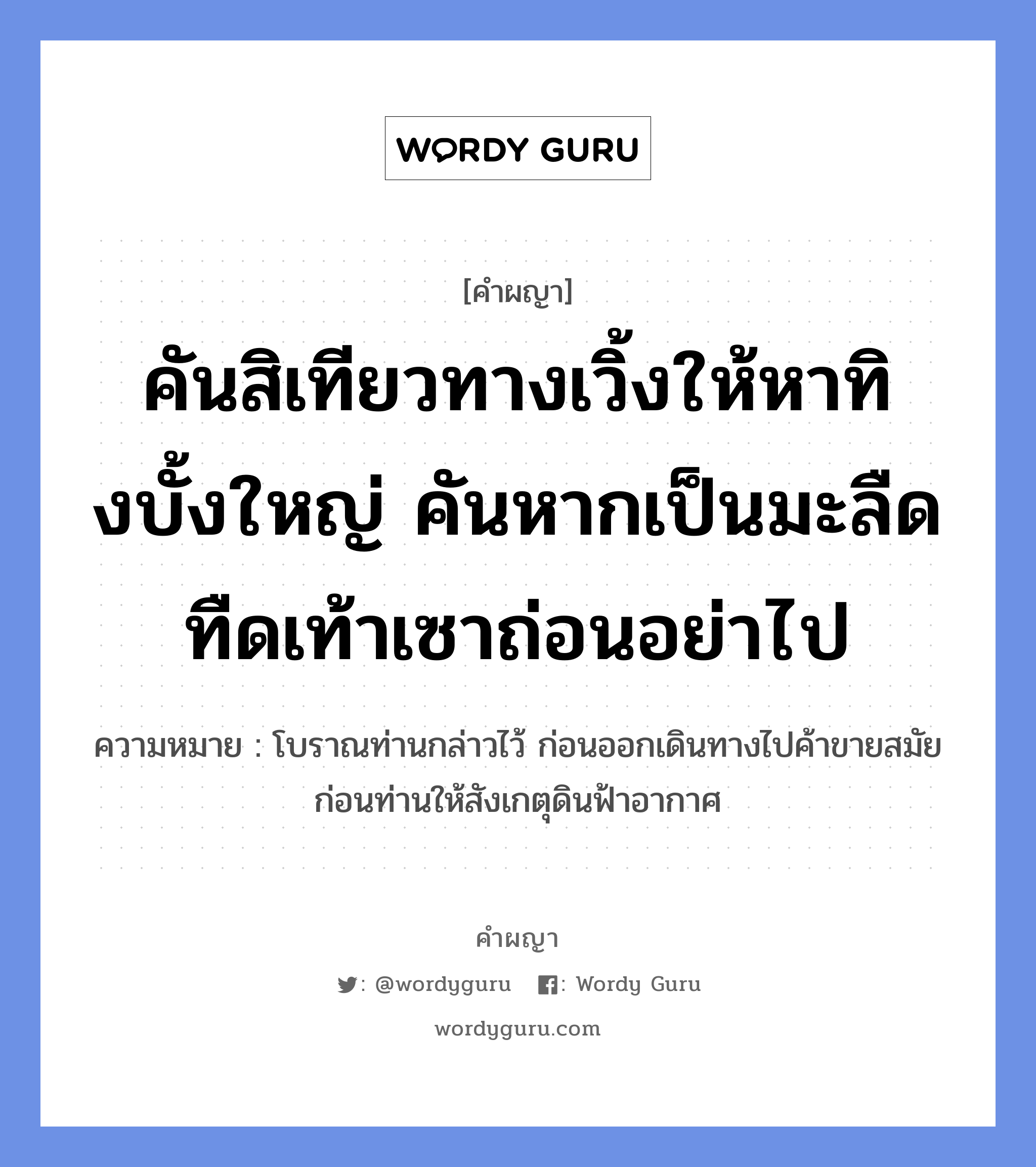 คันสิเทียวทางเวิ้งให้หาทิงบั้งใหญ่ คันหากเป็นมะลืดทืดเท้าเซาถ่อนอย่าไป หมายถึงอะไร?, คำผญา คันสิเทียวทางเวิ้งให้หาทิงบั้งใหญ่ คันหากเป็นมะลืดทืดเท้าเซาถ่อนอย่าไป ความหมาย โบราณท่านกล่าวไว้ ก่อนออกเดินทางไปค้าขายสมัยก่อนท่านให้สังเกตุดินฟ้าอากาศ