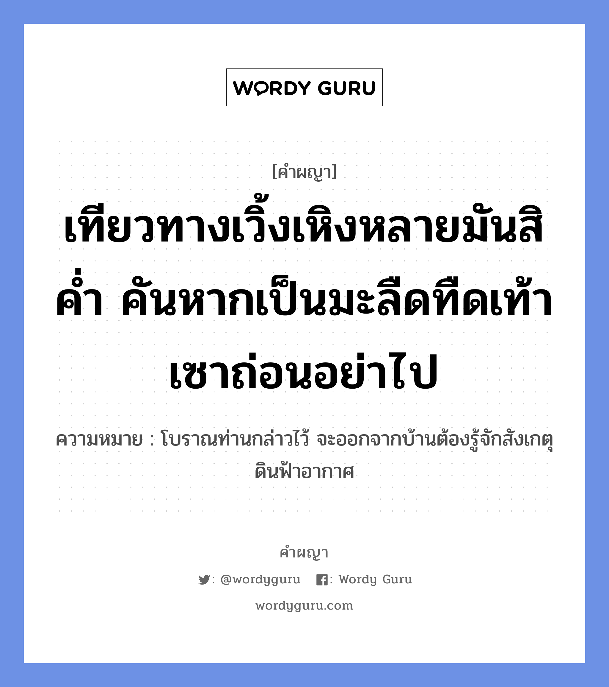 เทียวทางเวิ้งเหิงหลายมันสิค่ำ คันหากเป็นมะลืดทืดเท้าเซาถ่อนอย่าไป หมายถึงอะไร?, คำผญา เทียวทางเวิ้งเหิงหลายมันสิค่ำ คันหากเป็นมะลืดทืดเท้าเซาถ่อนอย่าไป ความหมาย โบราณท่านกล่าวไว้ จะออกจากบ้านต้องรู้จักสังเกตุดินฟ้าอากาศ