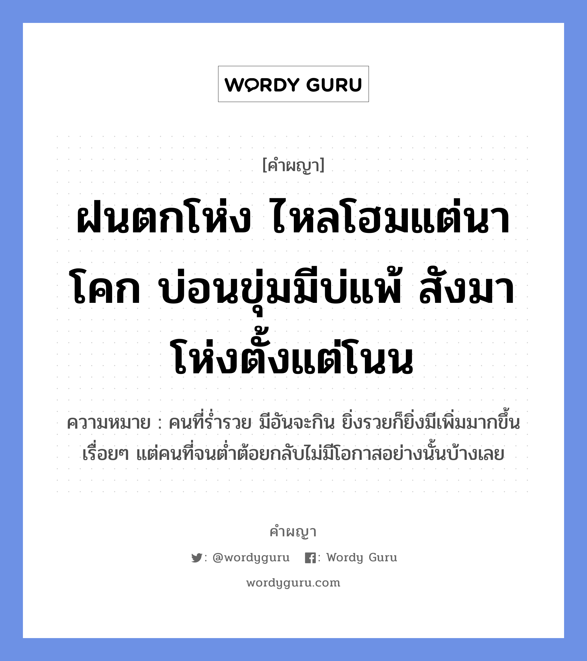 ฝนตกโห่ง ไหลโฮมแต่นาโคก บ่อนขุ่มมีบ่แพ้ สังมาโห่งตั้งแต่โนน หมายถึงอะไร?, คำผญา ฝนตกโห่ง ไหลโฮมแต่นาโคก บ่อนขุ่มมีบ่แพ้ สังมาโห่งตั้งแต่โนน ความหมาย คนที่ร่ำรวย มีอันจะกิน ยิ่งรวยก็ยิ่งมีเพิ่มมากขึ้นเรื่อยๆ แต่คนที่จนต่ำต้อยกลับไม่มีโอกาสอย่างนั้นบ้างเลย