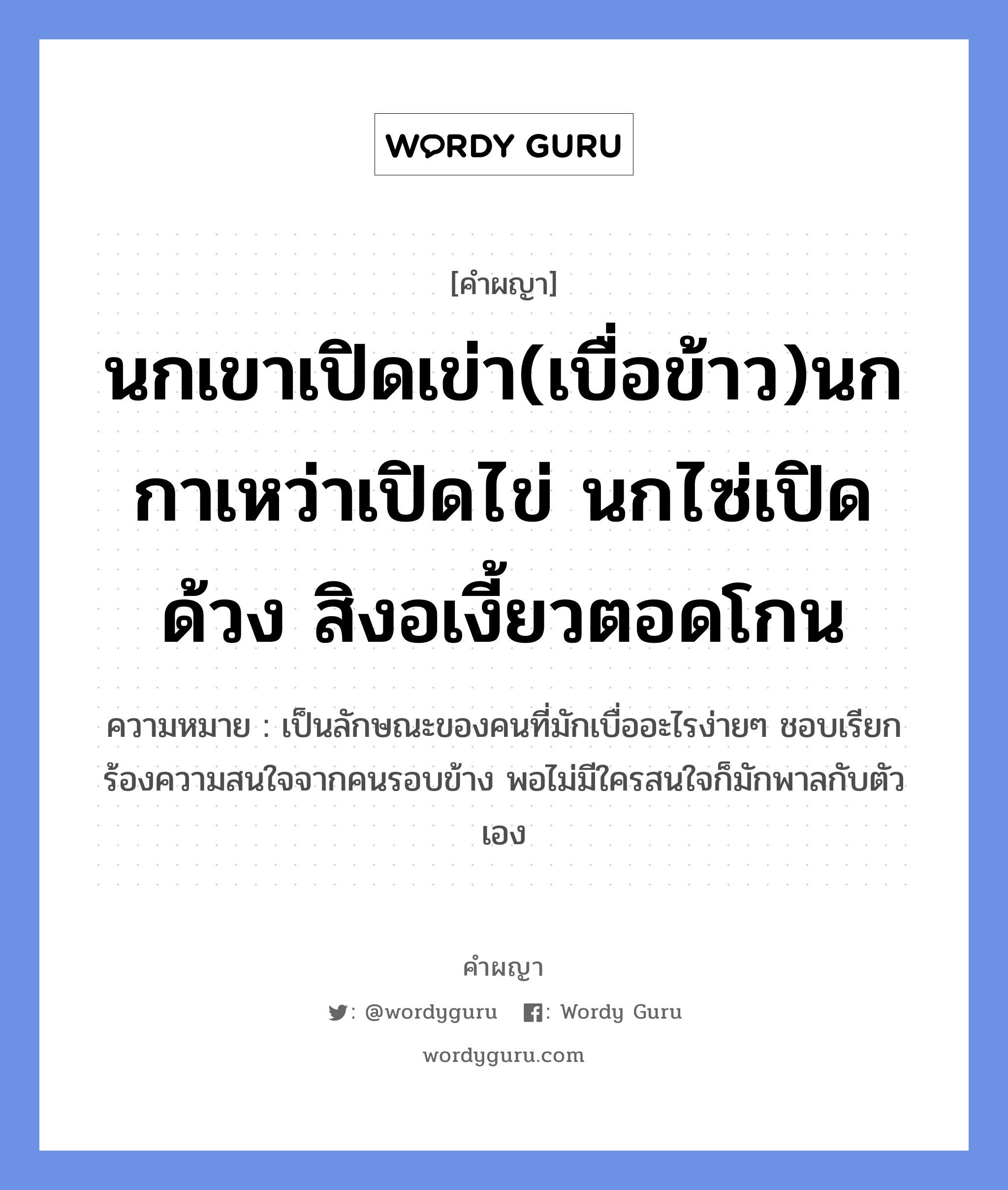 นกเขาเปิดเข่า(เบื่อข้าว)นกกาเหว่าเปิดไข่ นกไซ่เปิดด้วง สิงอเงี้ยวตอดโกน หมายถึงอะไร?, คำผญา นกเขาเปิดเข่า(เบื่อข้าว)นกกาเหว่าเปิดไข่ นกไซ่เปิดด้วง สิงอเงี้ยวตอดโกน ความหมาย เป็นลักษณะของคนที่มักเบื่ออะไรง่ายๆ ชอบเรียกร้องความสนใจจากคนรอบข้าง พอไม่มีใครสนใจก็มักพาลกับตัวเอง