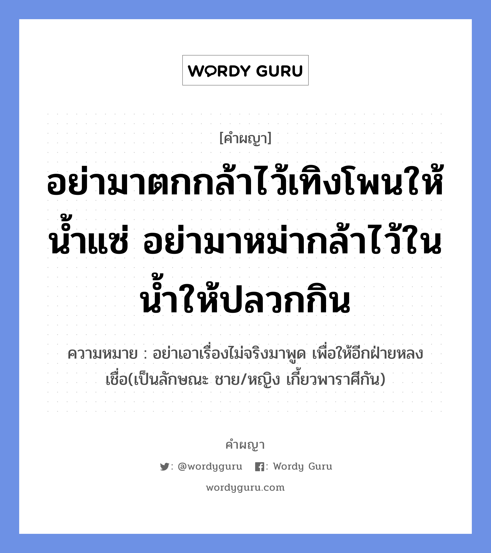 อย่ามาตกกล้าไว้เทิงโพนให้น้ำแซ่ อย่ามาหม่ากล้าไว้ในน้ำให้ปลวกกิน หมายถึงอะไร?, คำผญา อย่ามาตกกล้าไว้เทิงโพนให้น้ำแซ่ อย่ามาหม่ากล้าไว้ในน้ำให้ปลวกกิน ความหมาย อย่าเอาเรื่องไม่จริงมาพูด เพื่อให้อีกฝ่ายหลงเชื่อ(เป็นลักษณะ ชาย/หญิง เกี้ยวพาราศีกัน)