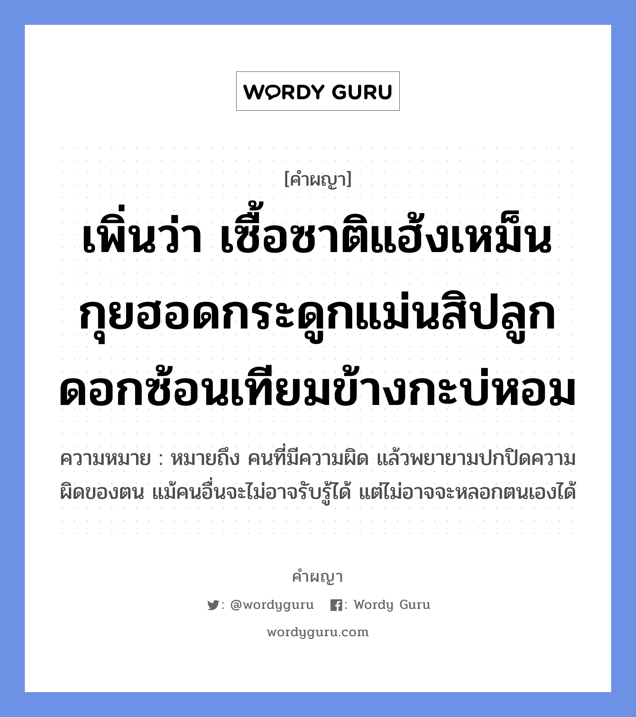 เพิ่นว่า เซื้อซาติแฮ้งเหม็นกุยฮอดกระดูกแม่นสิปลูกดอกซ้อนเทียมข้างกะบ่หอม หมายถึงอะไร?, คำผญา เพิ่นว่า เซื้อซาติแฮ้งเหม็นกุยฮอดกระดูกแม่นสิปลูกดอกซ้อนเทียมข้างกะบ่หอม ความหมาย หมายถึง คนที่มีความผิด แล้วพยายามปกปิดความผิดของตน แม้คนอื่นจะไม่อาจรับรู้ได้ แต่ไม่อาจจะหลอกตนเองได้