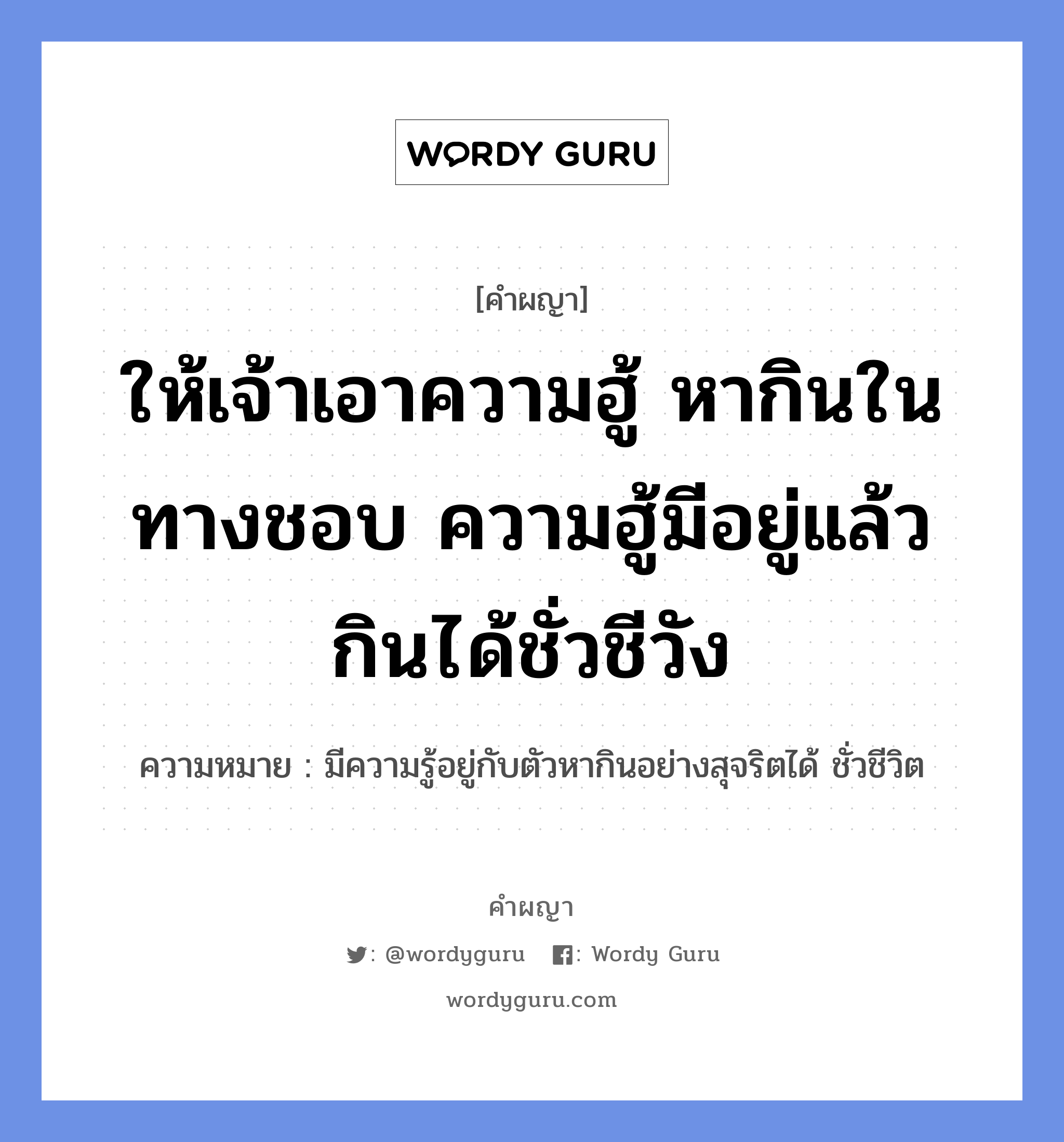 ให้เจ้าเอาความฮู้ หากินในทางชอบ ความฮู้มีอยู่แล้ว กินได้ชั่วชีวัง หมายถึงอะไร?, คำผญา ให้เจ้าเอาความฮู้ หากินในทางชอบ ความฮู้มีอยู่แล้ว กินได้ชั่วชีวัง ความหมาย มีความรู้อยู่กับตัวหากินอย่างสุจริตได้ ชั่วชีวิต