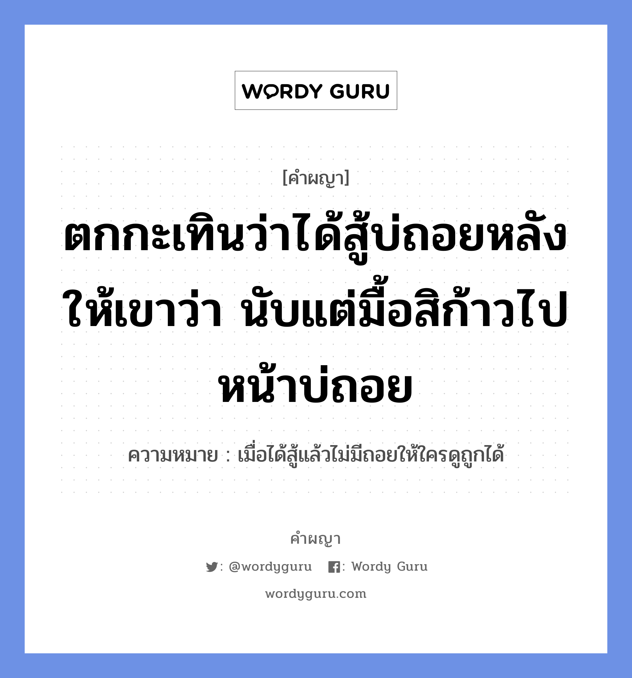 ตกกะเทินว่าได้สู้บ่ถอยหลังให้เขาว่า นับแต่มื้อสิก้าวไปหน้าบ่ถอย หมายถึงอะไร?, คำผญา ตกกะเทินว่าได้สู้บ่ถอยหลังให้เขาว่า นับแต่มื้อสิก้าวไปหน้าบ่ถอย ความหมาย เมื่อได้สู้แล้วไม่มีถอยให้ใครดูถูกได้