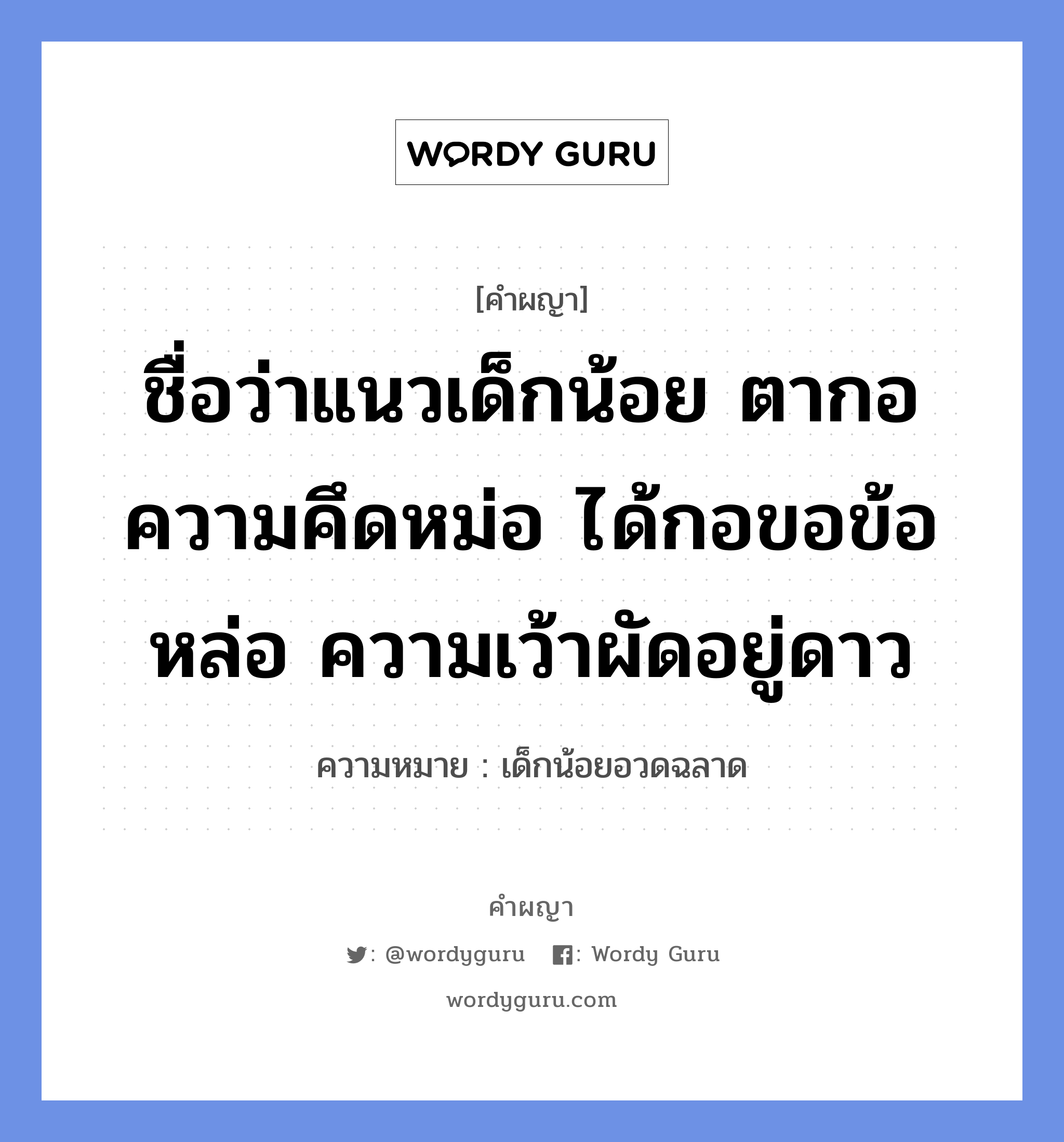 ชื่อว่าแนวเด็กน้อย ตากอความคึดหม่อ ได้กอขอข้อหล่อ ความเว้าผัดอยู่ดาว หมายถึงอะไร?, คำผญา ชื่อว่าแนวเด็กน้อย ตากอความคึดหม่อ ได้กอขอข้อหล่อ ความเว้าผัดอยู่ดาว ความหมาย เด็กน้อยอวดฉลาด