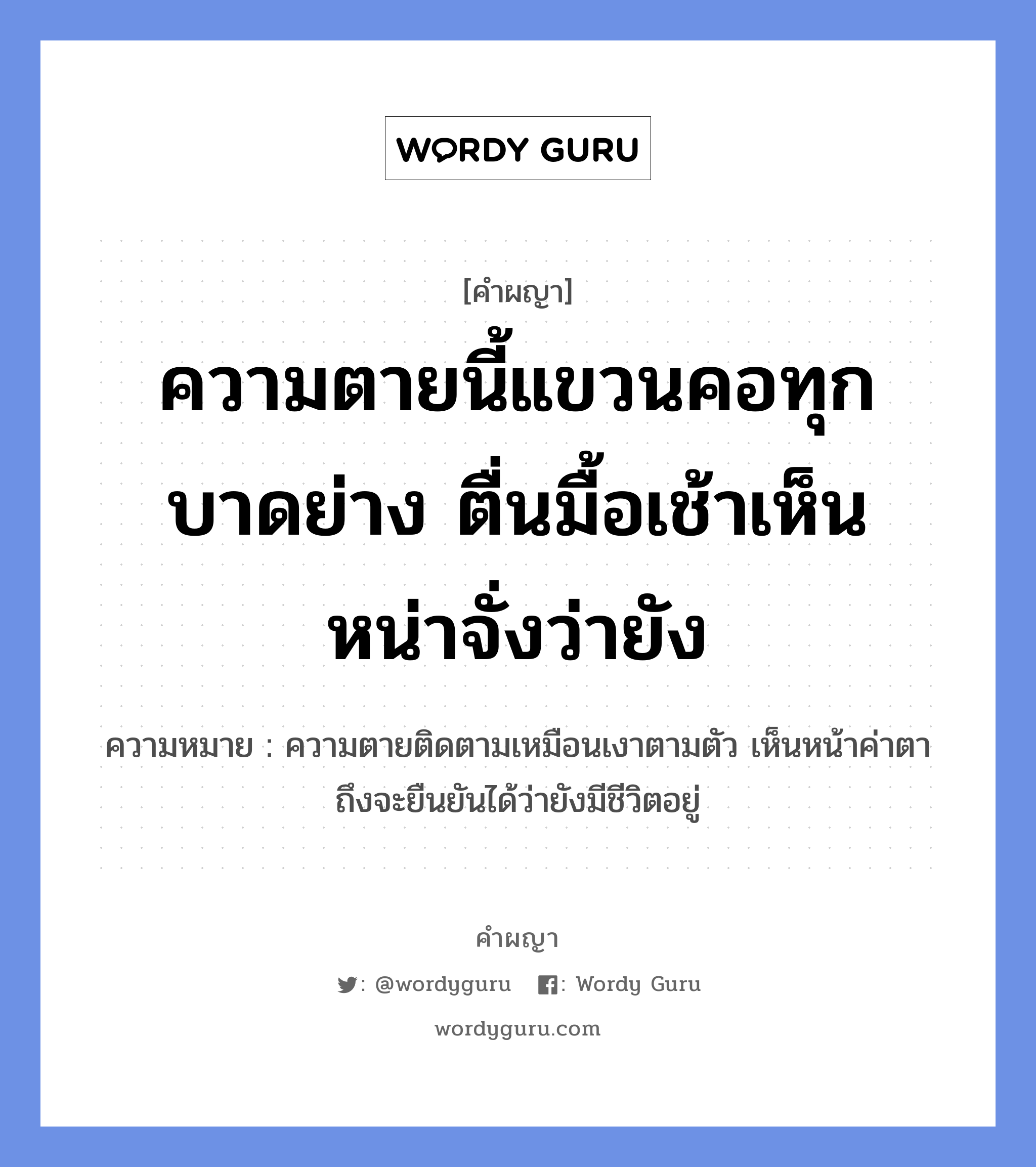 ความตายนี้แขวนคอทุกบาดย่าง ตื่นมื้อเช้าเห็นหน่าจั่งว่ายัง หมายถึงอะไร?, คำผญา ความตายนี้แขวนคอทุกบาดย่าง ตื่นมื้อเช้าเห็นหน่าจั่งว่ายัง ความหมาย ความตายติดตามเหมือนเงาตามตัว เห็นหน้าค่าตาถึงจะยืนยันได้ว่ายังมีชีวิตอยู่