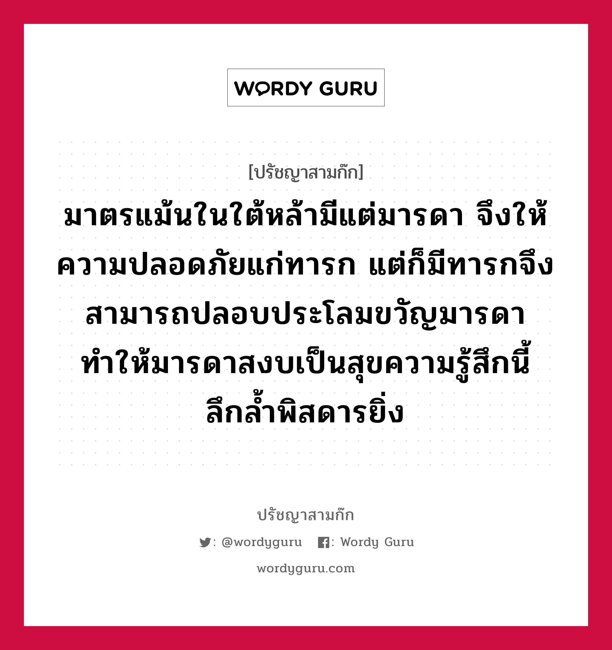 มาตรแม้นในใต้หล้ามีแต่มารดา จึงให้ความปลอดภัยแก่ทารก แต่ก็มีทารกจึงสามารถปลอบประโลมขวัญมารดา ทำให้มารดาสงบเป็นสุขความรู้สึกนี้ลึกล้ำพิสดารยิ่ง หมายถึงอะไร?, ปรัชญาสามก๊ก มาตรแม้นในใต้หล้ามีแต่มารดา จึงให้ความปลอดภัยแก่ทารก แต่ก็มีทารกจึงสามารถปลอบประโลมขวัญมารดา ทำให้มารดาสงบเป็นสุขความรู้สึกนี้ลึกล้ำพิสดารยิ่ง