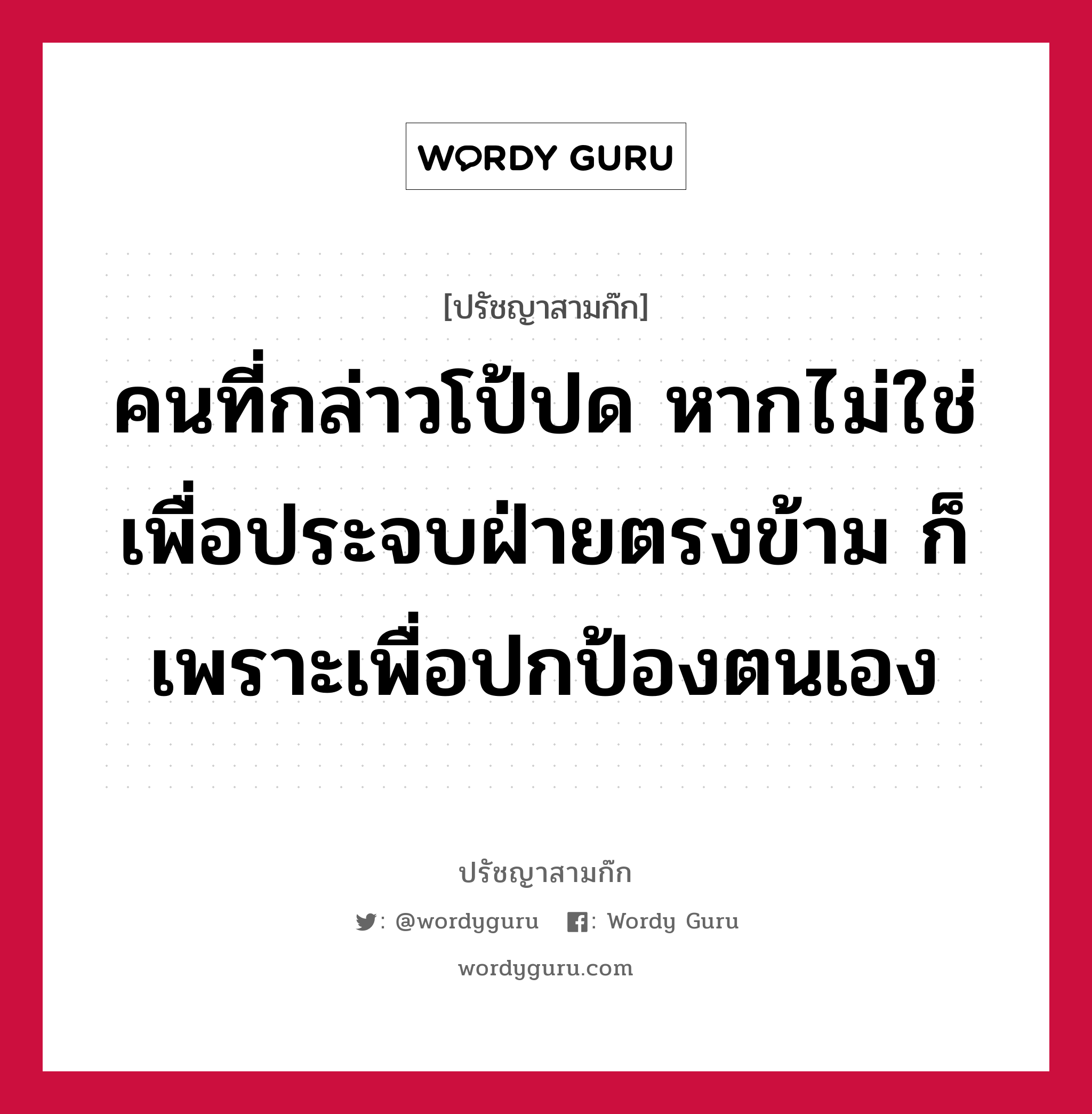 คนที่กล่าวโป้ปด หากไม่ใช่เพื่อประจบฝ่ายตรงข้าม ก็เพราะเพื่อปกป้องตนเอง หมายถึงอะไร?, ปรัชญาสามก๊ก คนที่กล่าวโป้ปด หากไม่ใช่เพื่อประจบฝ่ายตรงข้าม ก็เพราะเพื่อปกป้องตนเอง