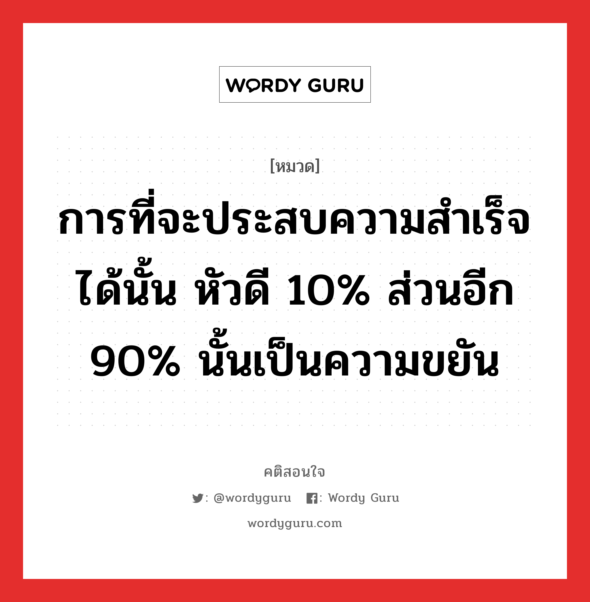 การที่จะประสบความสำเร็จได้นั้น หัวดี 10% ส่วนอีก 90% นั้นเป็นความขยัน, คติสอนใจ การที่จะประสบความสำเร็จได้นั้น หัวดี 10% ส่วนอีก 90% นั้นเป็นความขยัน หมวด การที่จะประสบความสำเร็จได้นั้น หัวดี 10% ส่วนอีก 90% นั้นเป็นความขยัน คำคมแก้จน ออมเงิน หมวด คำคมแก้จน ออมเงิน