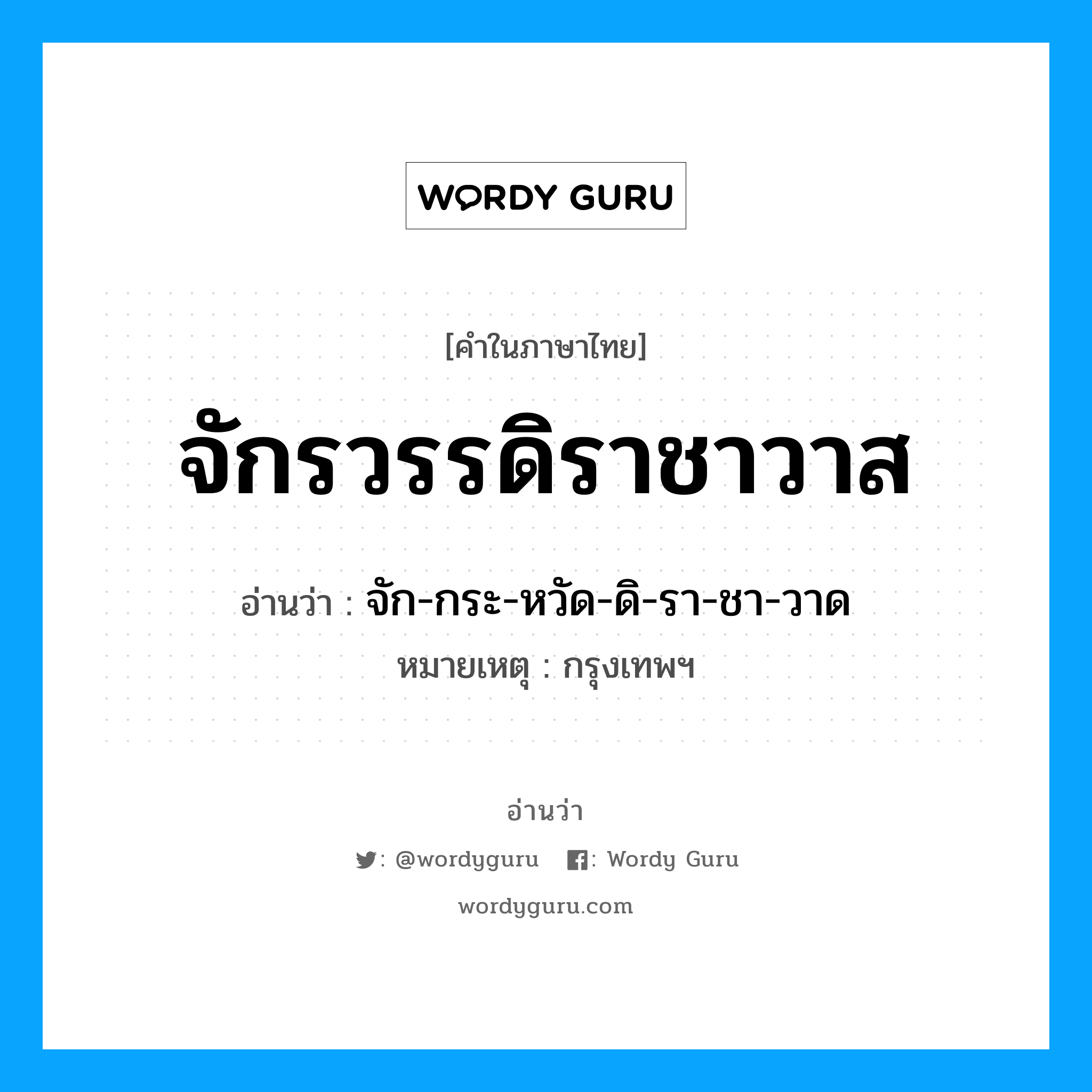 จักรวรรดิราชาวาส อ่านว่า?, คำในภาษาไทย จักรวรรดิราชาวาส อ่านว่า จัก-กระ-หวัด-ดิ-รา-ชา-วาด หมวด สถานที่ หมายเหตุ กรุงเทพฯ หมวด สถานที่