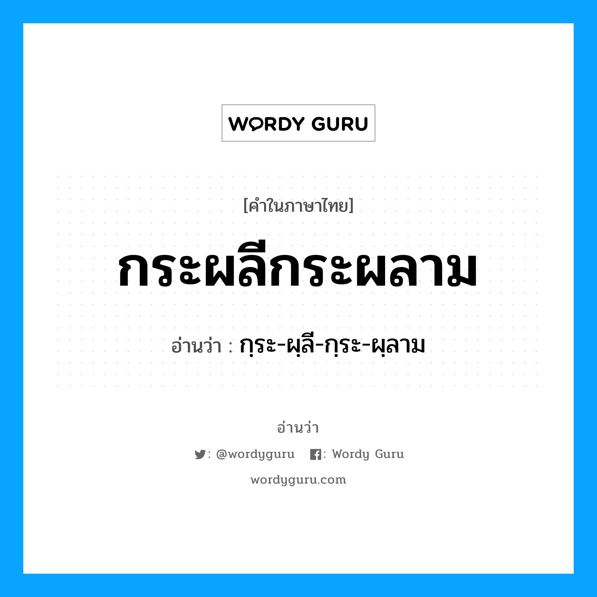 กระผลีกระผลาม อ่านว่า?, คำในภาษาไทย กระผลีกระผลาม อ่านว่า กฺระ-ผฺลี-กฺระ-ผฺลาม