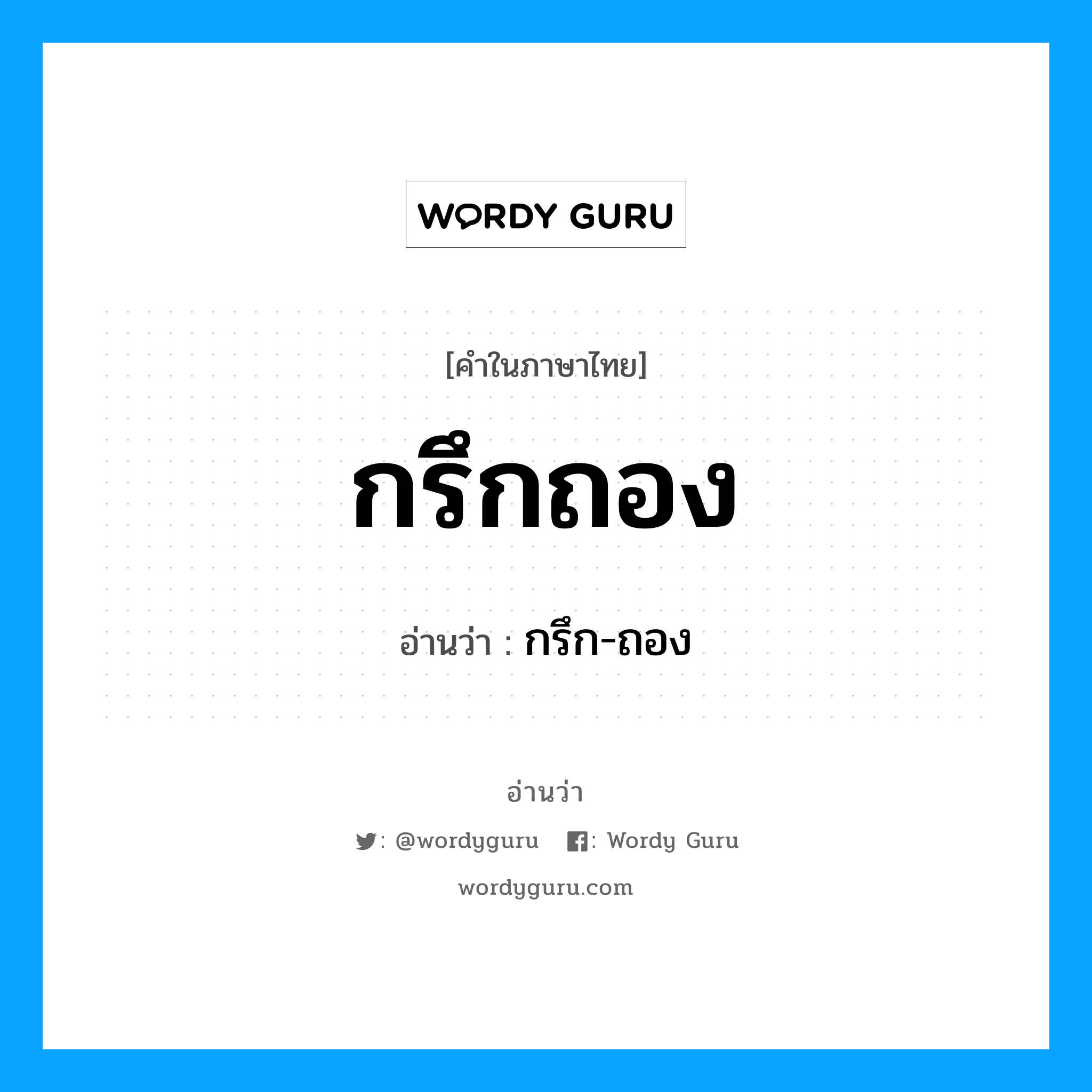 กรึกถอง อ่านว่า?, คำในภาษาไทย กรึกถอง อ่านว่า กรึก-ถอง